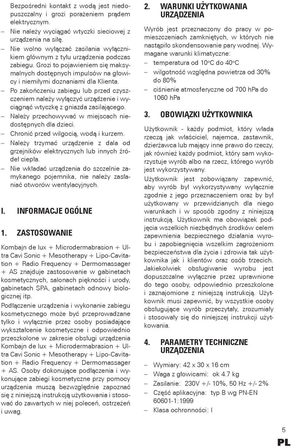 Po zakończeniu zabiegu lub przed czyszczeniem należy wyłączyć urządzenie i wyciągnąć wtyczkę z gniazda zasilającego. Należy przechowywać w miejscach niedostępnych dla dzieci.