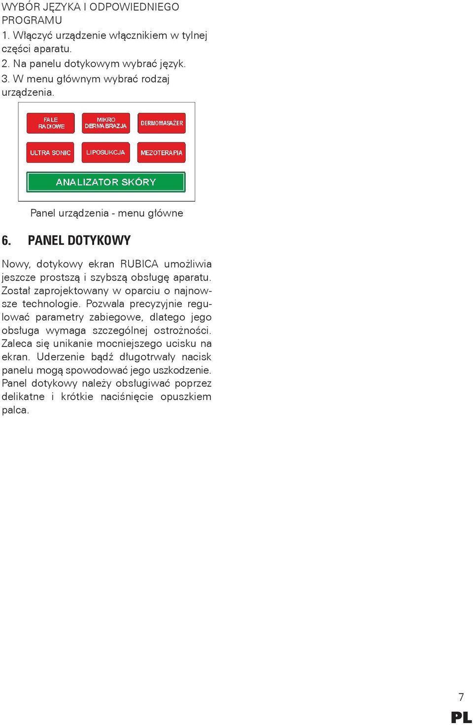 Został zaprojektowany w oparciu o najnowsze technologie. Pozwala precyzyjnie regulować parametry zabiegowe, dlatego jego obsługa wymaga szczególnej ostrożności.