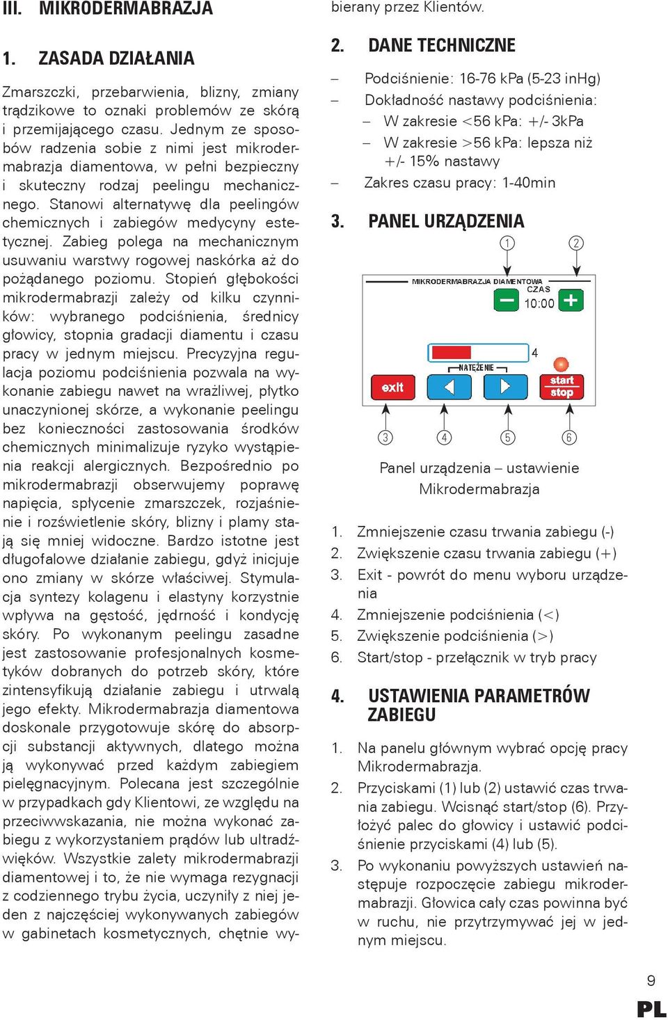 Stanowi alternatywę dla peelingów chemicznych i zabiegów medycyny estetycznej. Zabieg polega na mechanicznym usuwaniu warstwy rogowej naskórka aż do pożądanego poziomu.