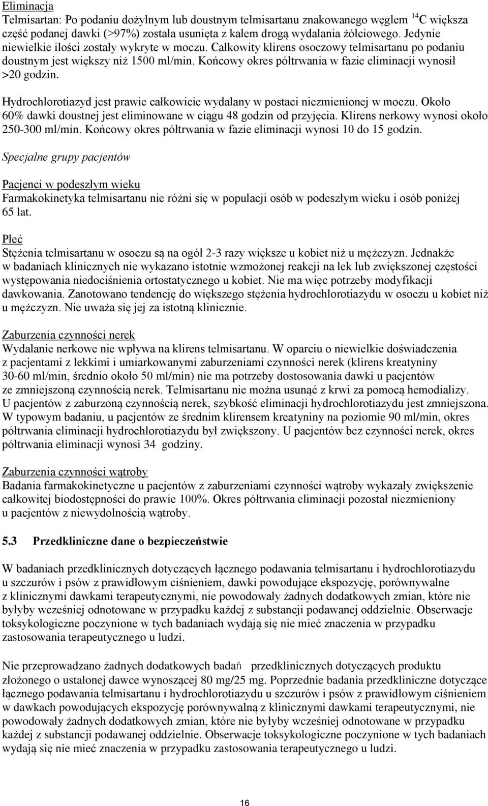 Końcowy okres półtrwania w fazie eliminacji wynosił >20 godzin. Hydrochlorotiazyd jest prawie całkowicie wydalany w postaci niezmienionej w moczu.