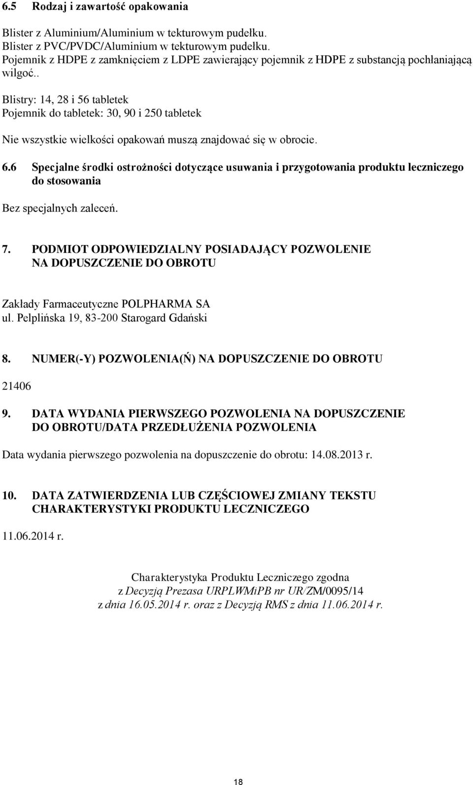 . Blistry: 14, 28 i 56 tabletek Pojemnik do tabletek: 30, 90 i 250 tabletek Nie wszystkie wielkości opakowań muszą znajdować się w obrocie. 6.
