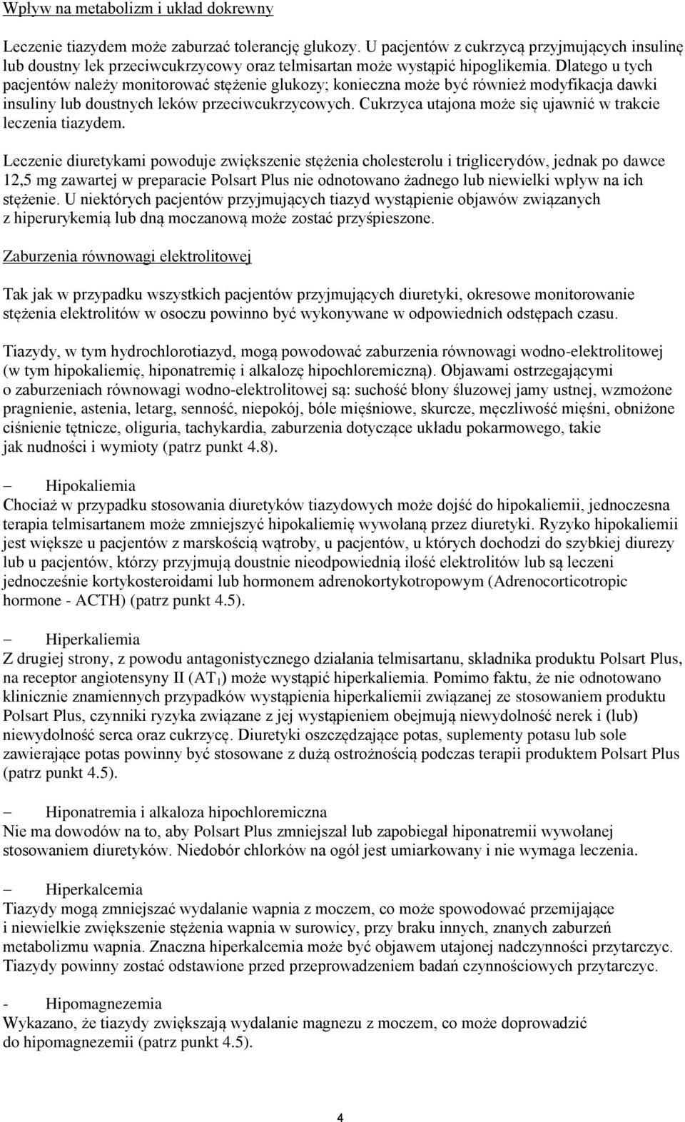 Dlatego u tych pacjentów należy monitorować stężenie glukozy; konieczna może być również modyfikacja dawki insuliny lub doustnych leków przeciwcukrzycowych.