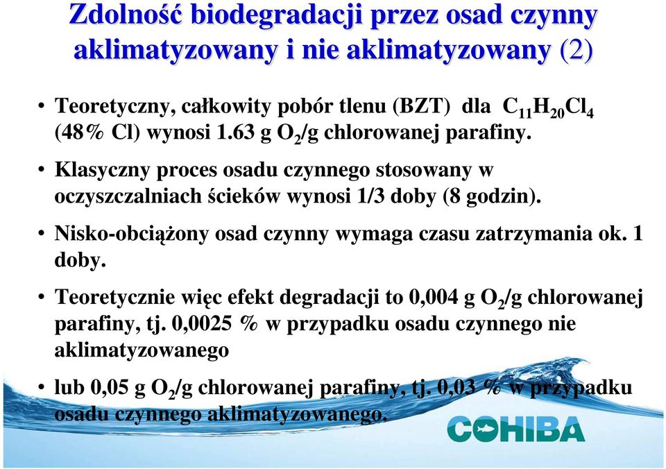 Nisko-obciążony osad czynny wymaga czasu zatrzymania ok. 1 doby. Teoretycznie więc efekt degradacji to 0,004 g O 2 /g chlorowanej parafiny, tj.