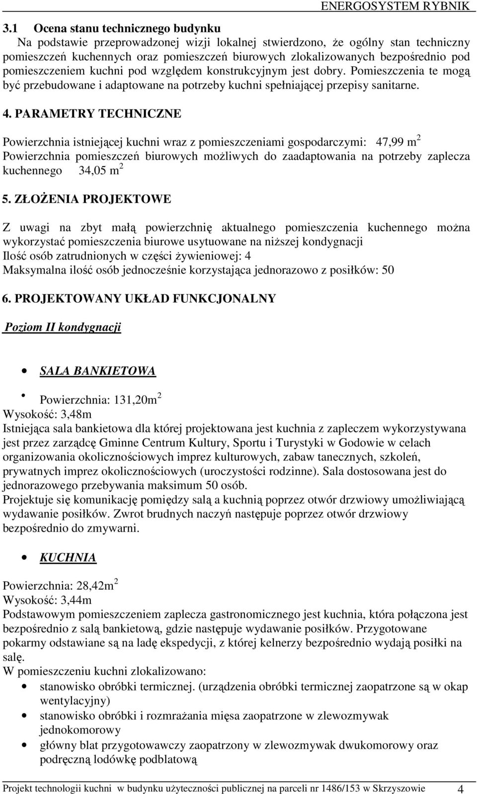 PARAMETRY TECHNICZNE Powierzchnia istniejącej kuchni wraz z pomieszczeniami gospodarczymi: 47,99 m 2 Powierzchnia pomieszczeń biurowych moŝliwych do zaadaptowania na potrzeby zaplecza kuchennego