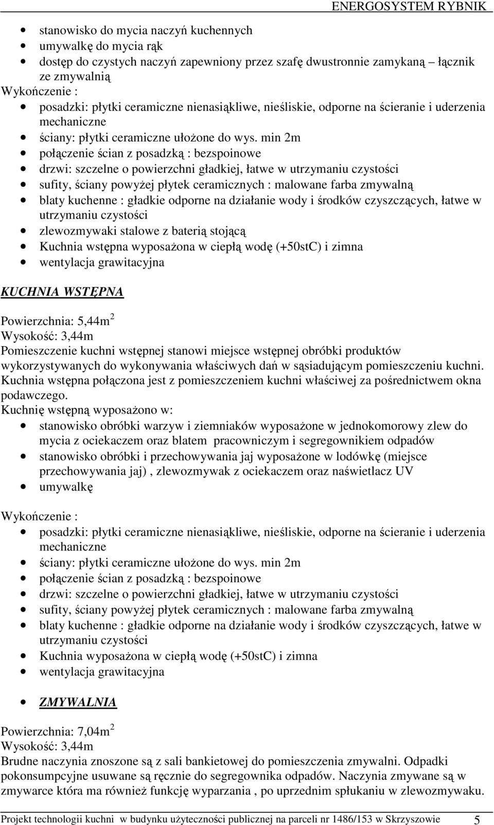 i zimna KUCHNIA WSTĘPNA Powierzchnia: 5,44m 2 Pomieszczenie kuchni wstępnej stanowi miejsce wstępnej obróbki produktów wykorzystywanych do wykonywania właściwych dań w sąsiadującym pomieszczeniu