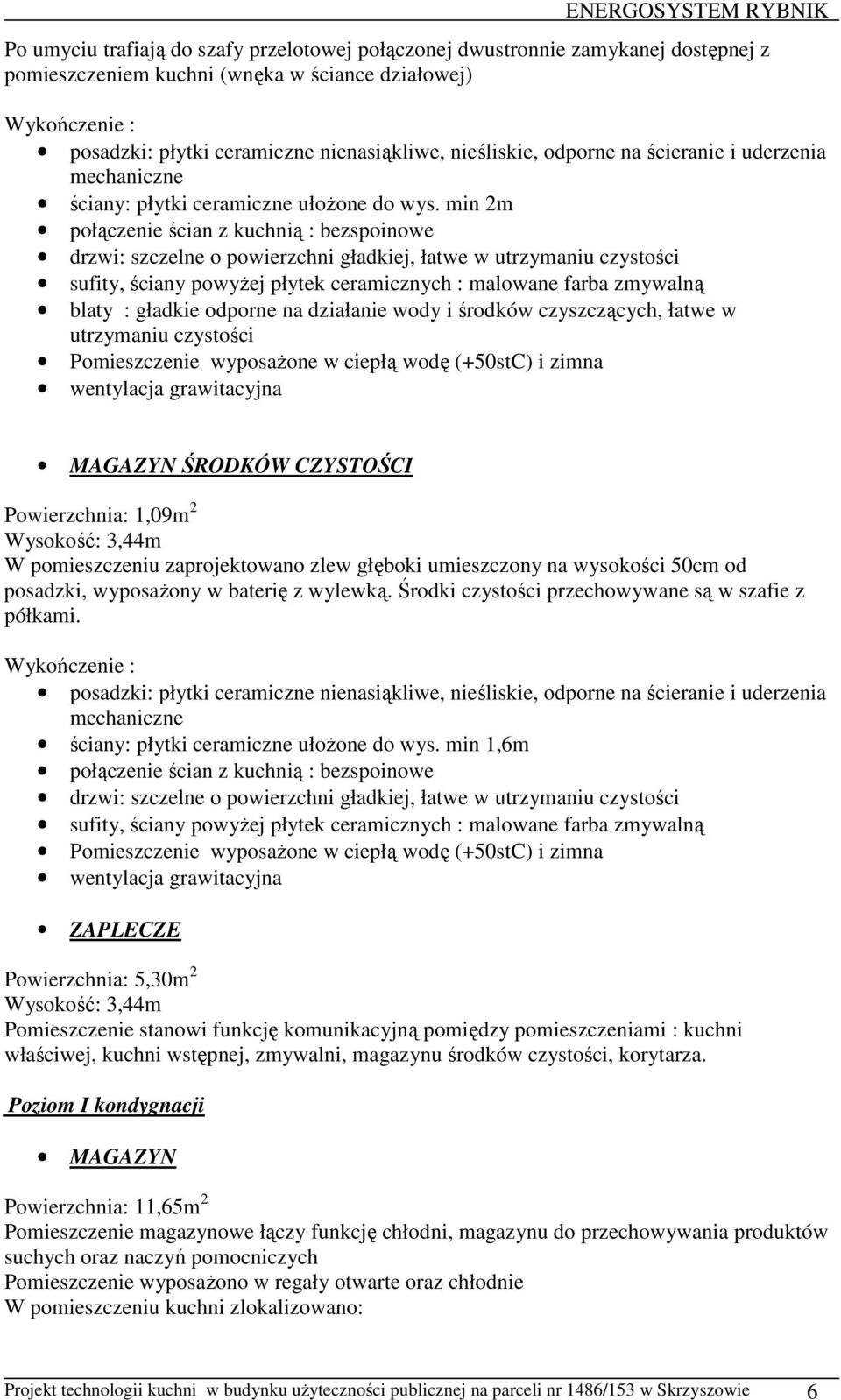 MAGAZYN ŚRODKÓW CZYSTOŚCI Powierzchnia: 1,09m 2 W pomieszczeniu zaprojektowano zlew głęboki umieszczony na wysokości 50cm od posadzki, wyposaŝony w baterię z wylewką.