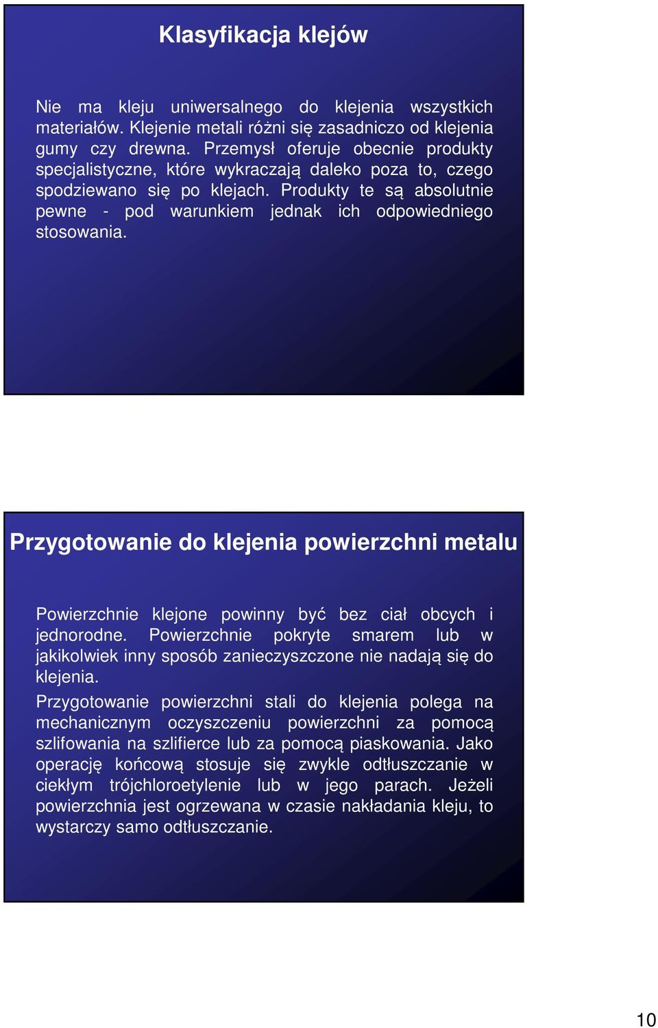 Produkty te są absolutnie pewne - pod warunkiem jednak ich odpowiedniego stosowania. Przygotowanie do klejenia powierzchni metalu Powierzchnie klejone powinny być bez ciał obcych i jednorodne.