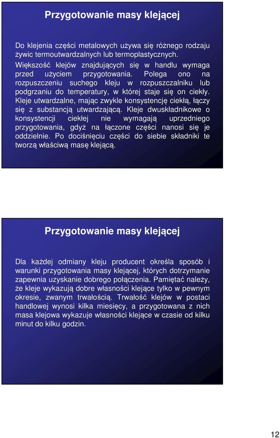 Kleje utwardzalne, mając zwykle konsystencję ciekłą, łączy się z substancją utwardzającą.