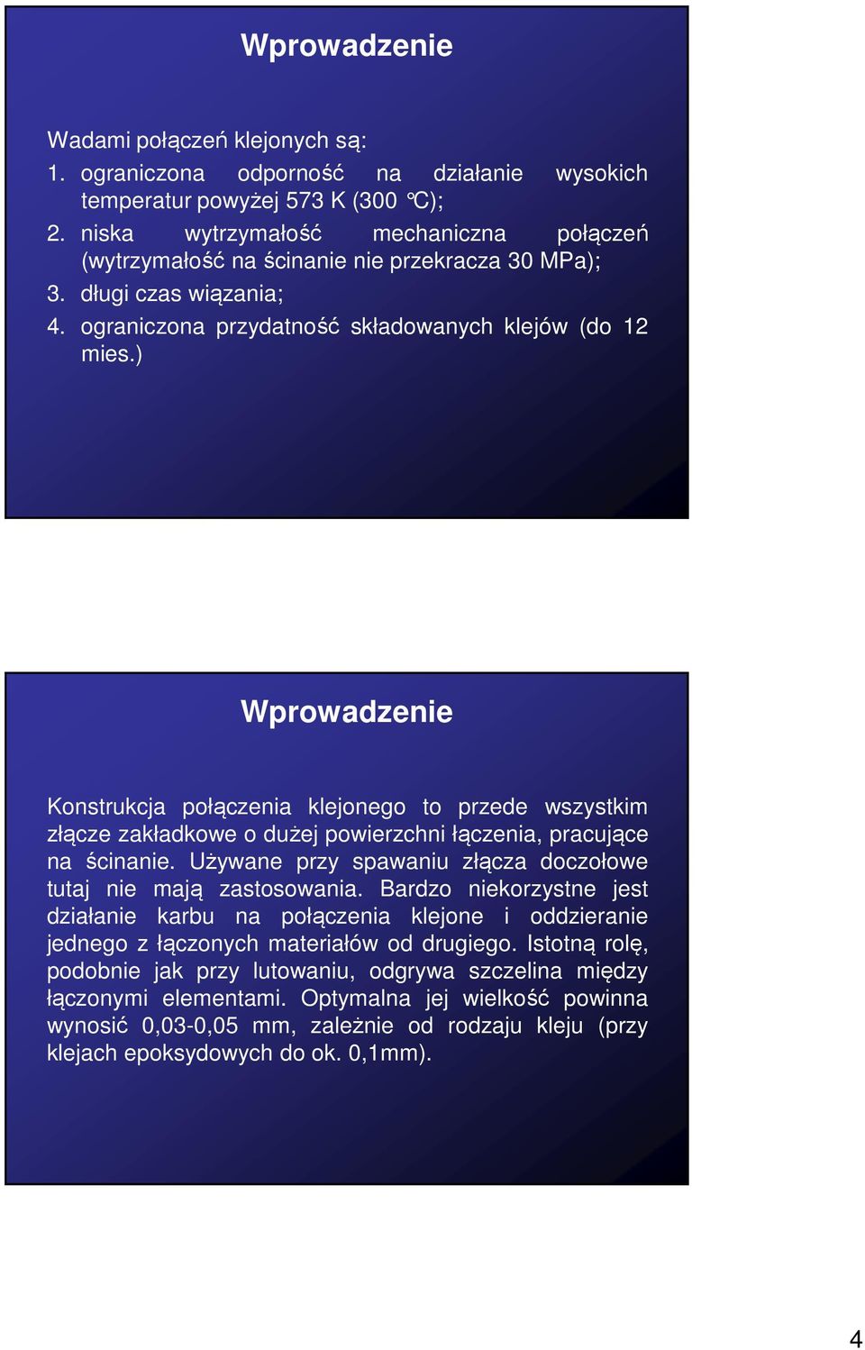 ) Wprowadzenie Konstrukcja połączenia klejonego to przede wszystkim złącze zakładkowe o dużej powierzchni łączenia, pracujące na ścinanie.