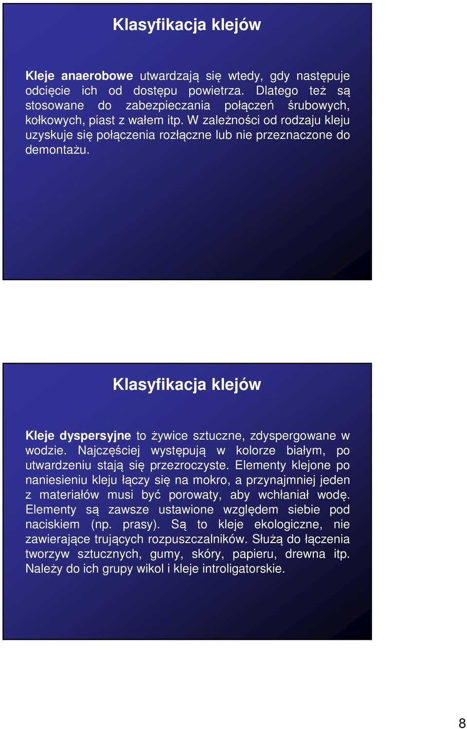 Najczęściej występują w kolorze białym, po utwardzeniu stają się przezroczyste.