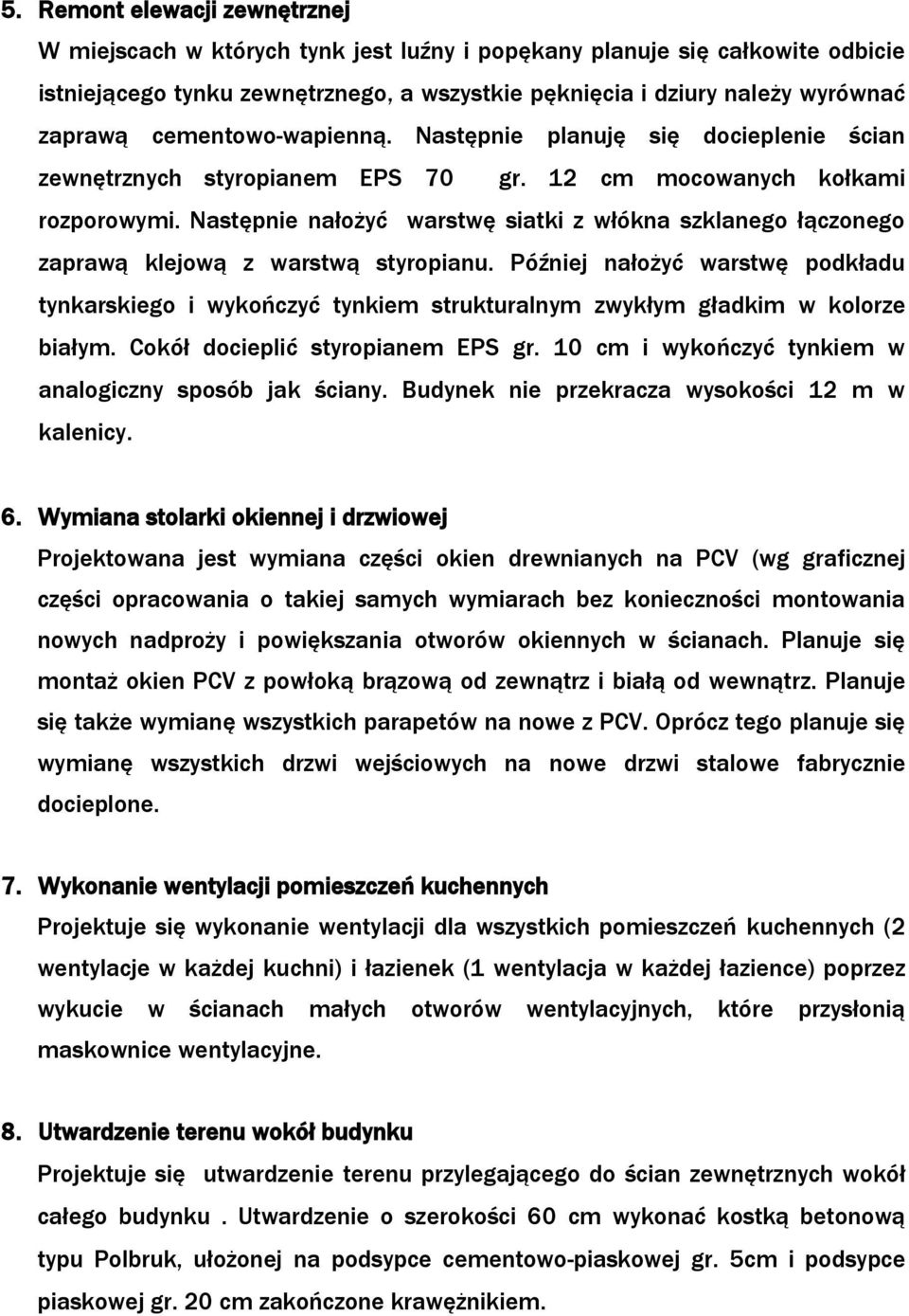 Następnie nałożyć warstwę siatki z włókna szklanego łączonego zaprawą klejową z warstwą styropianu.