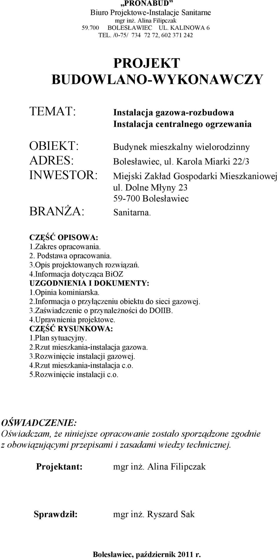 Karola Miarki 22/3 INWESTOR: BRANŻA: Miejski Zakład Gospodarki Mieszkaniowej ul. Dolne Młyny 23 59-700 Bolesławiec Sanitarna. CZĘŚĆ OPISOWA: 1.Zakres opracowania. 2. Podstawa opracowania. 3.