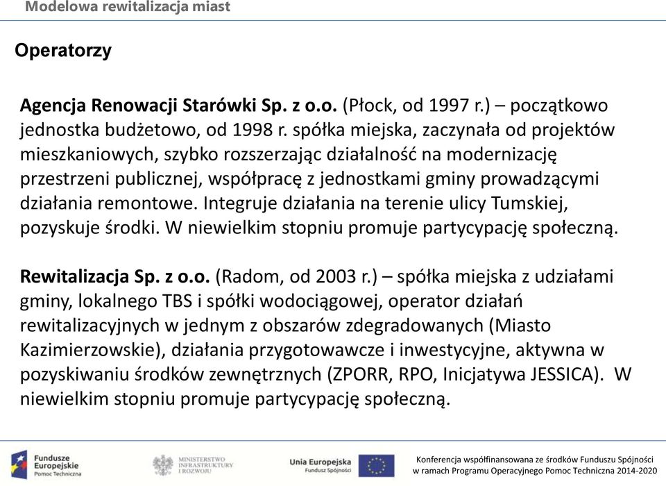 Integruje działania na terenie ulicy Tumskiej, pozyskuje środki. W niewielkim stopniu promuje partycypację społeczną. Rewitalizacja Sp. z o.o. (Radom, od 2003 r.