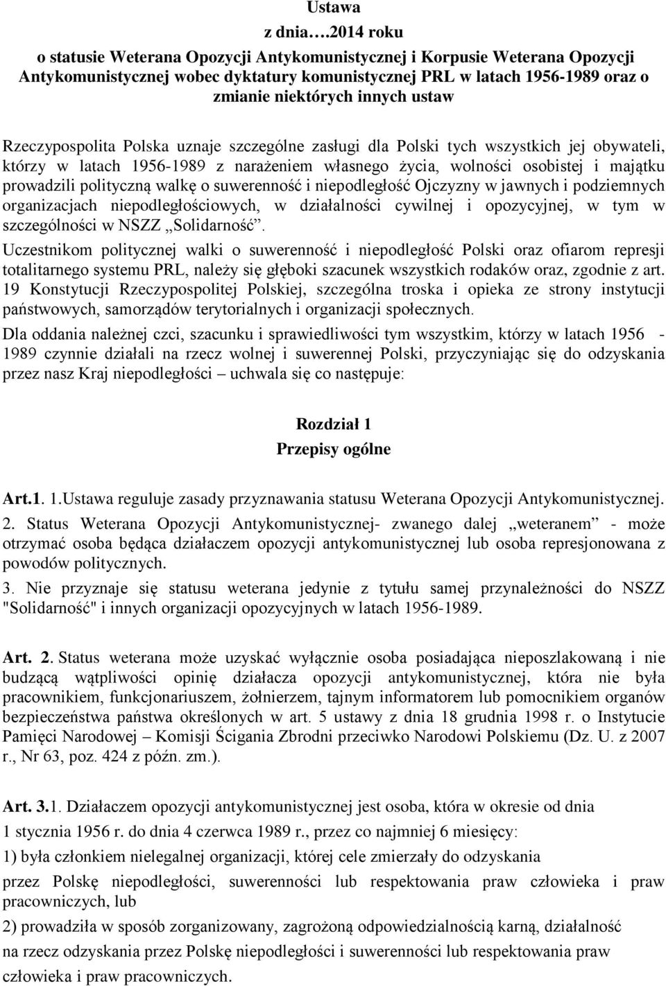 Rzeczypospolita Polska uznaje szczególne zasługi dla Polski tych wszystkich jej obywateli, którzy w latach 1956-1989 z narażeniem własnego życia, wolności osobistej i majątku prowadzili polityczną