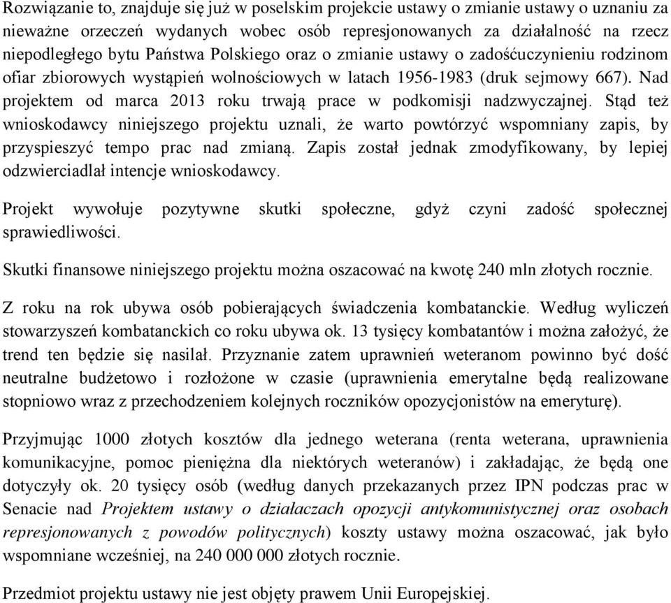 Nad projektem od marca 2013 roku trwają prace w podkomisji nadzwyczajnej. Stąd też wnioskodawcy niniejszego projektu uznali, że warto powtórzyć wspomniany zapis, by przyspieszyć tempo prac nad zmianą.