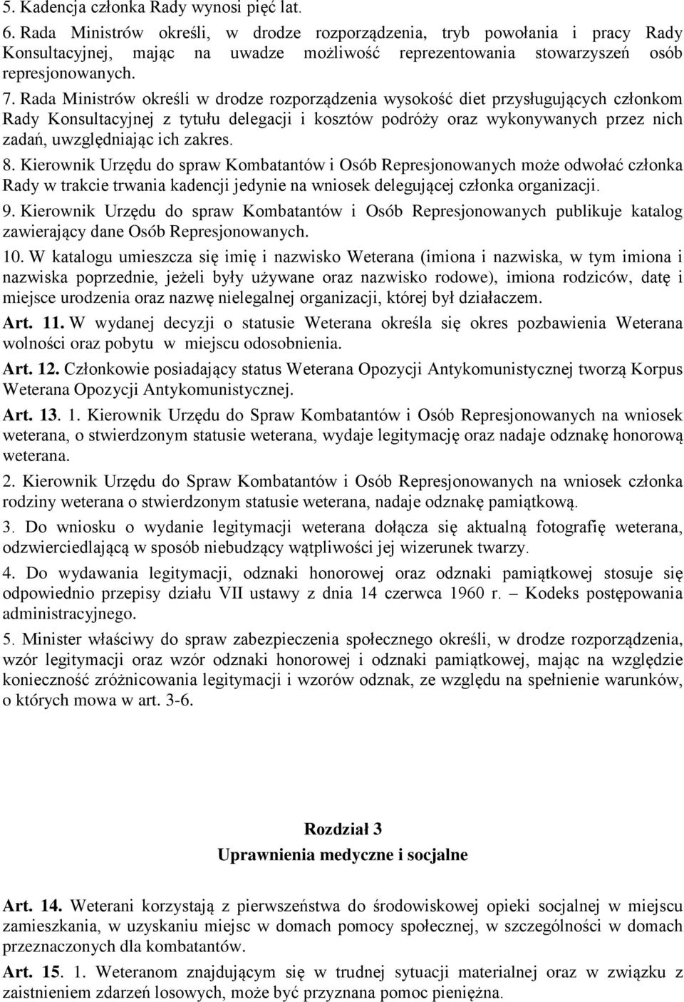 Rada Ministrów określi w drodze rozporządzenia wysokość diet przysługujących członkom Rady Konsultacyjnej z tytułu delegacji i kosztów podróży oraz wykonywanych przez nich zadań, uwzględniając ich