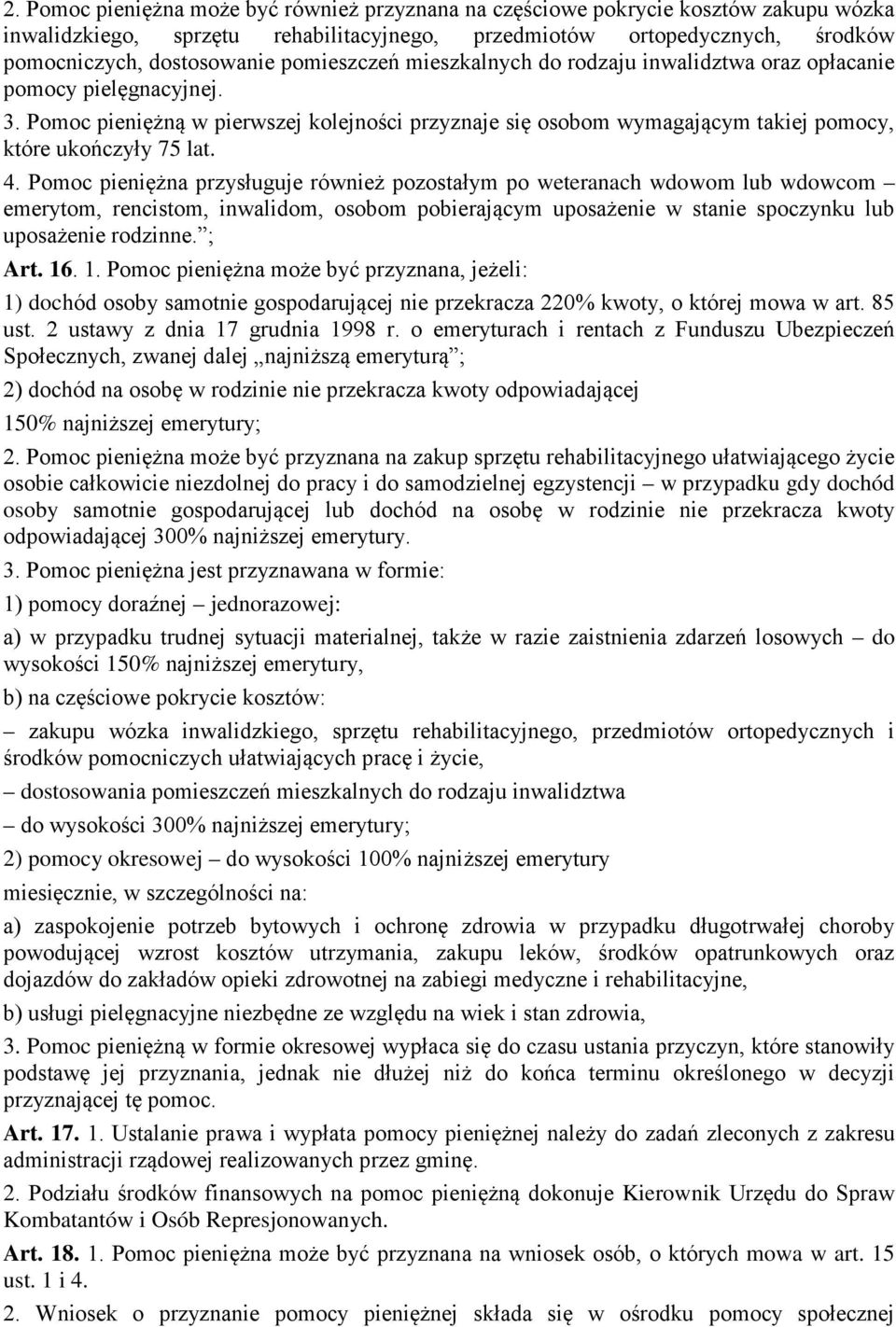 4. Pomoc pieniężna przysługuje również pozostałym po weteranach wdowom lub wdowcom emerytom, rencistom, inwalidom, osobom pobierającym uposażenie w stanie spoczynku lub uposażenie rodzinne. ; Art. 16.