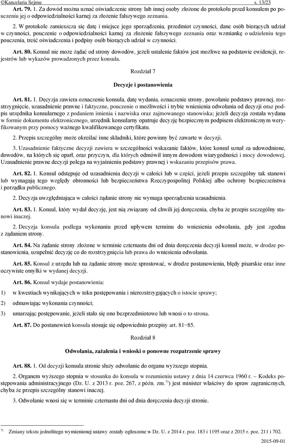 wzmiankę o udzieleniu tego pouczenia, treść oświadczenia i podpisy osób biorących udział w czynności. Art. 80.