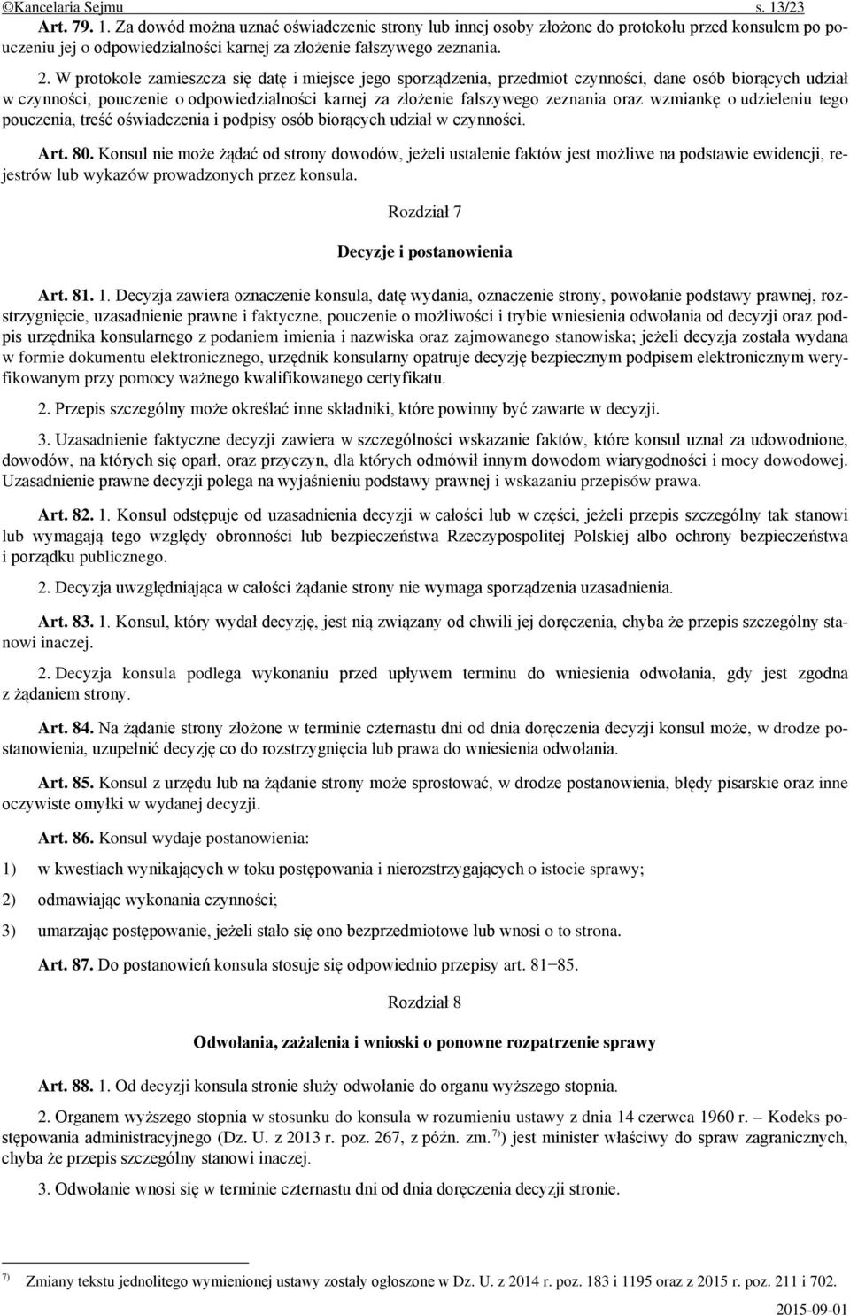 wzmiankę o udzieleniu tego pouczenia, treść oświadczenia i podpisy osób biorących udział w czynności. Art. 80.