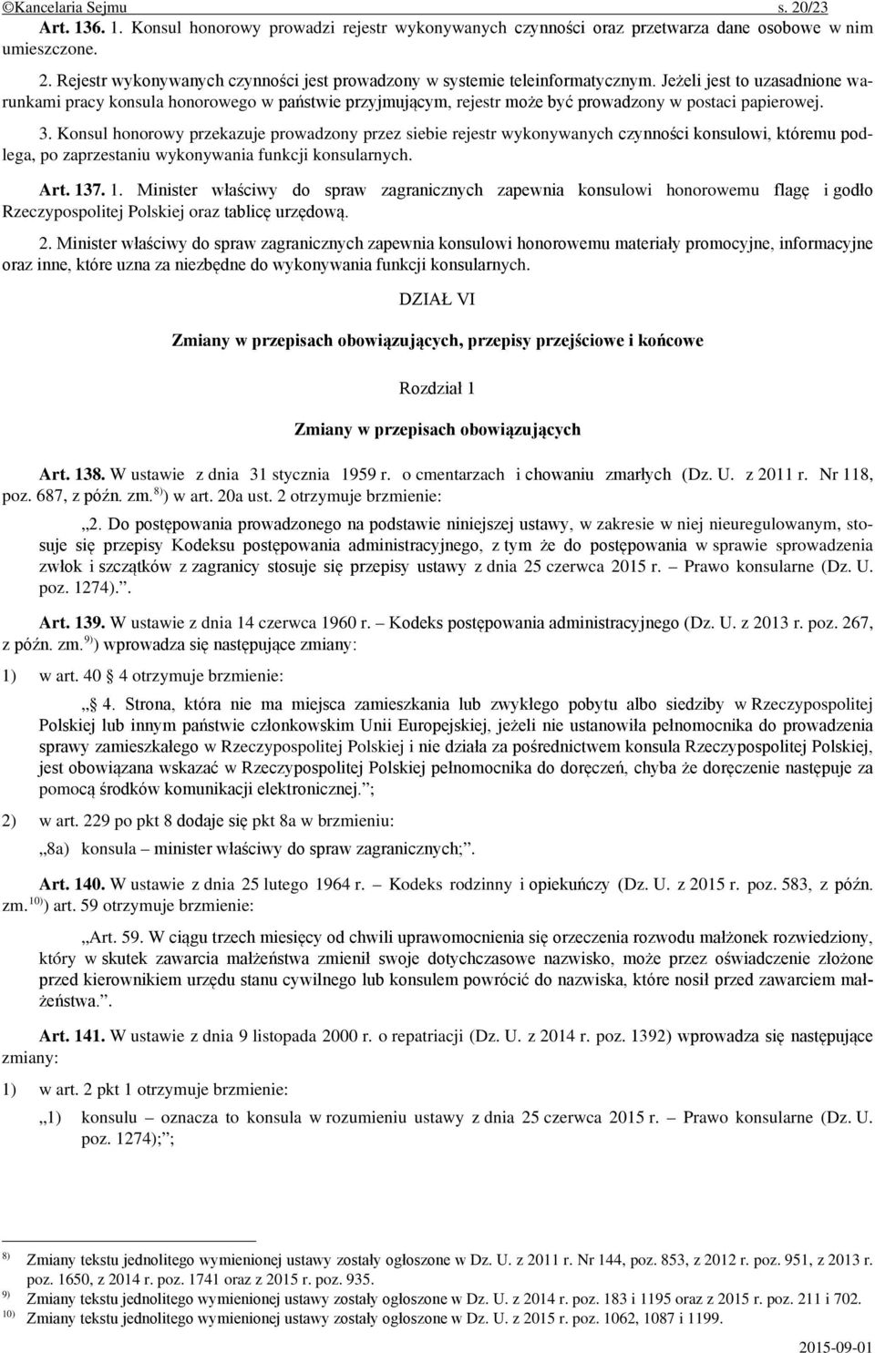 Konsul honorowy przekazuje prowadzony przez siebie rejestr wykonywanych czynności konsulowi, któremu podlega, po zaprzestaniu wykonywania funkcji konsularnych. Art. 13