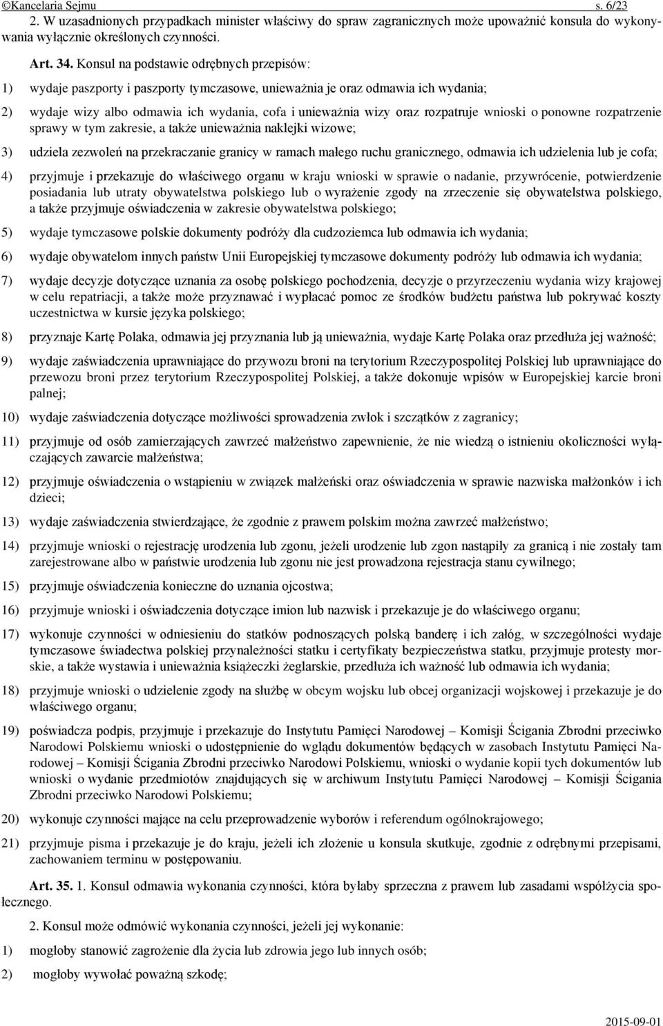 rozpatruje wnioski o ponowne rozpatrzenie sprawy w tym zakresie, a także unieważnia naklejki wizowe; 3) udziela zezwoleń na przekraczanie granicy w ramach małego ruchu granicznego, odmawia ich