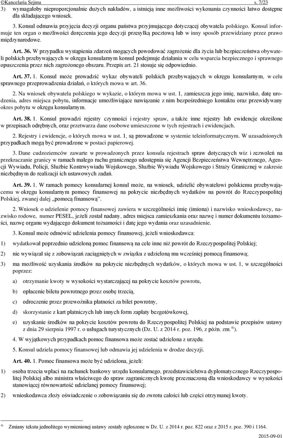 W przypadku wystąpienia zdarzeń mogących powodować zagrożenie dla życia lub bezpieczeństwa obywateli polskich przebywających w okręgu konsularnym konsul podejmuje działania w celu wsparcia