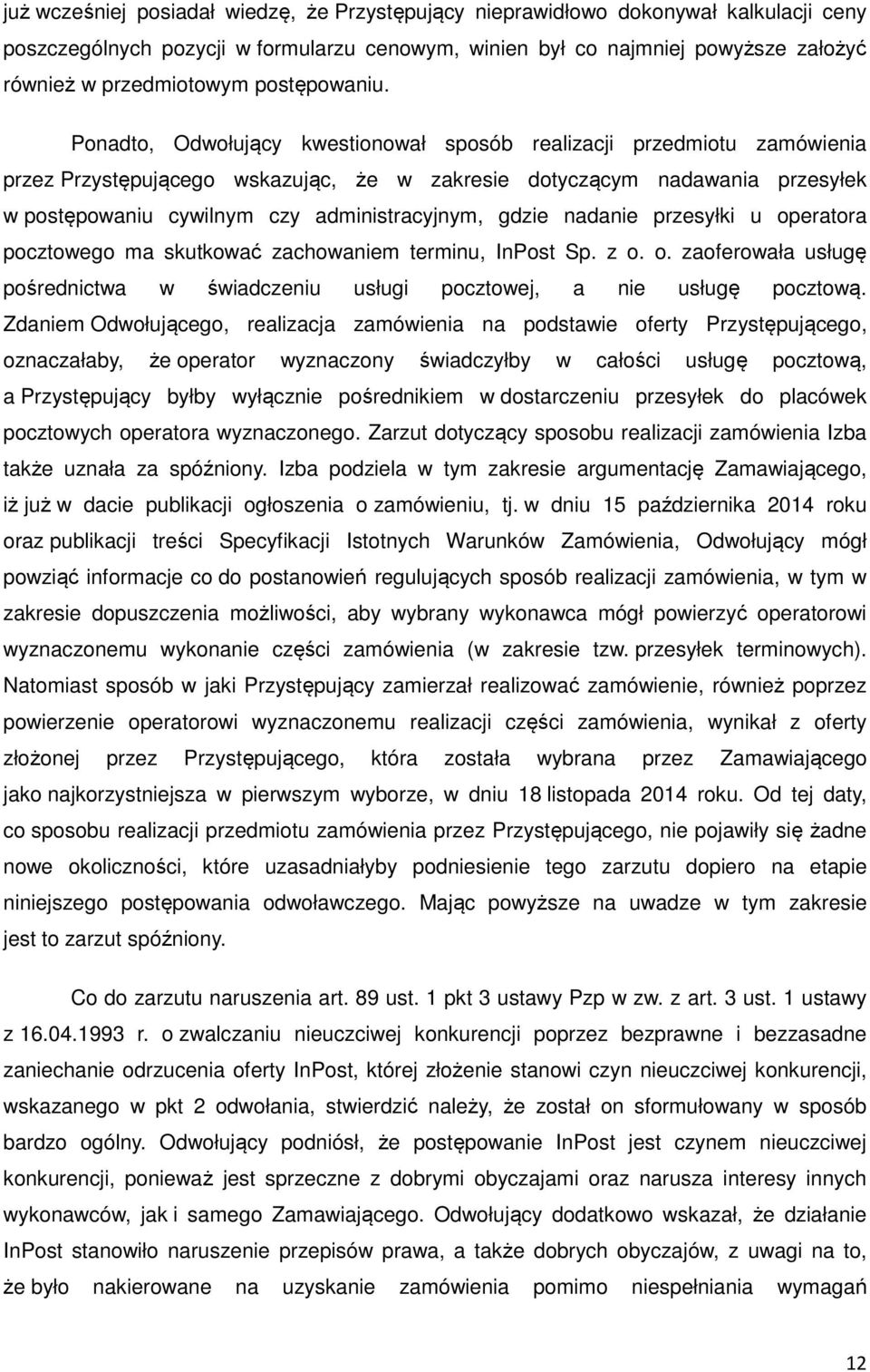 Ponadto, Odwołujący kwestionował sposób realizacji przedmiotu zamówienia przez Przystępującego wskazując, że w zakresie dotyczącym nadawania przesyłek w postępowaniu cywilnym czy administracyjnym,