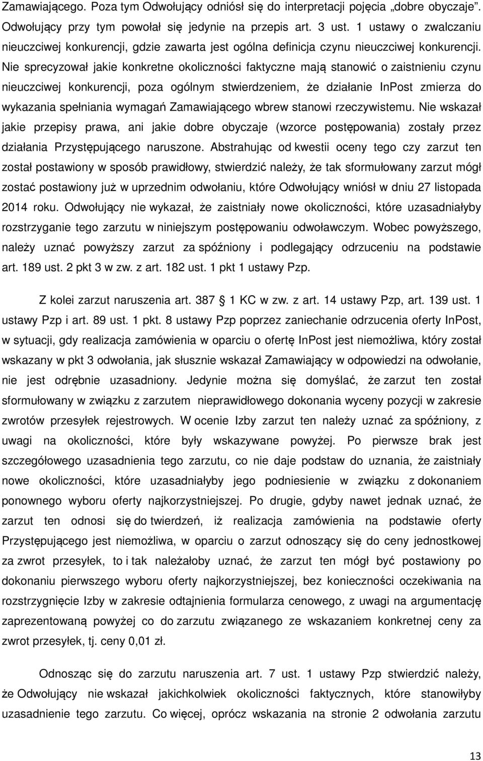 Nie sprecyzował jakie konkretne okoliczności faktyczne mają stanowić o zaistnieniu czynu nieuczciwej konkurencji, poza ogólnym stwierdzeniem, że działanie InPost zmierza do wykazania spełniania