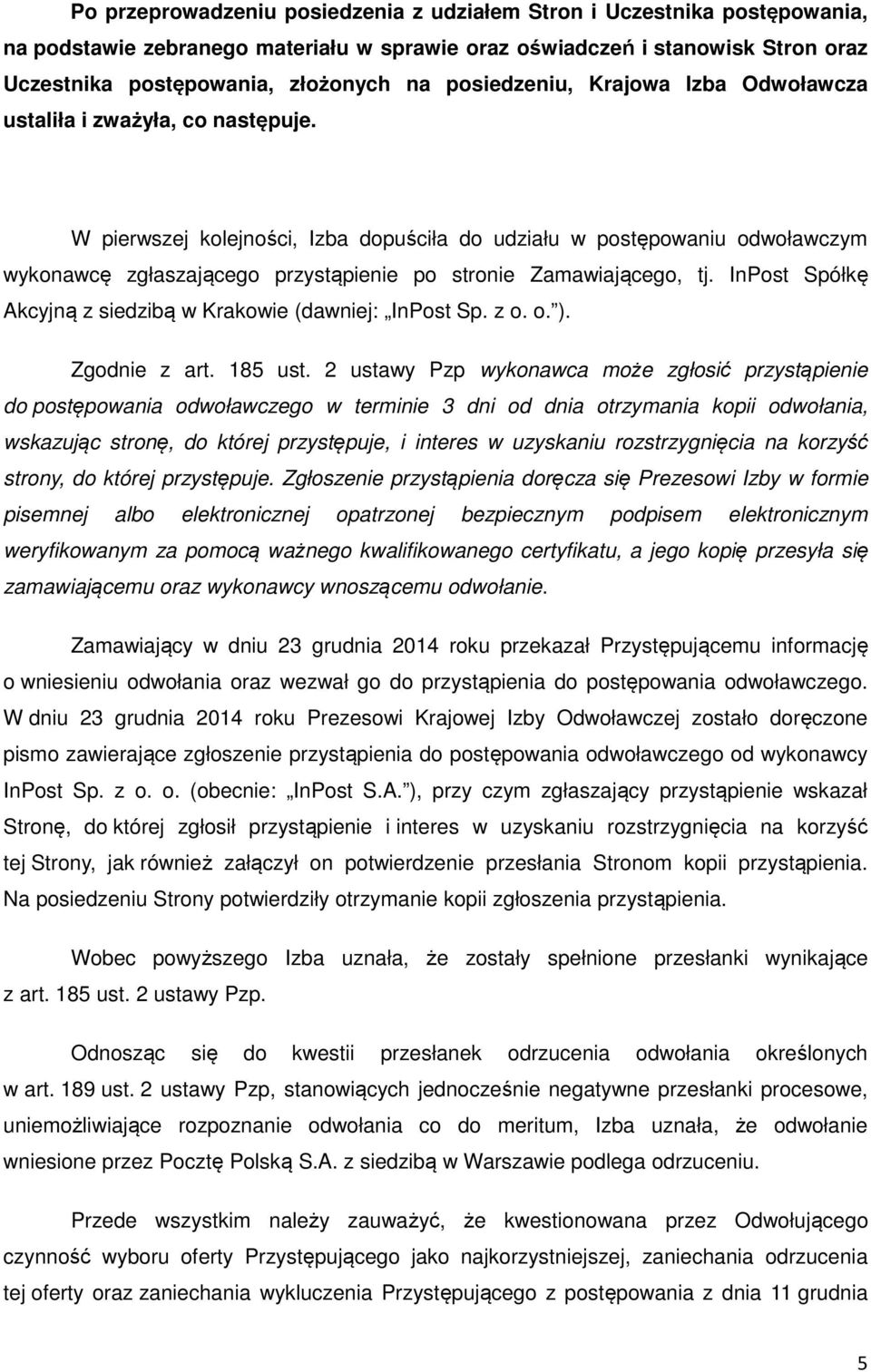 W pierwszej kolejności, Izba dopuściła do udziału w postępowaniu odwoławczym wykonawcę zgłaszającego przystąpienie po stronie Zamawiającego, tj.