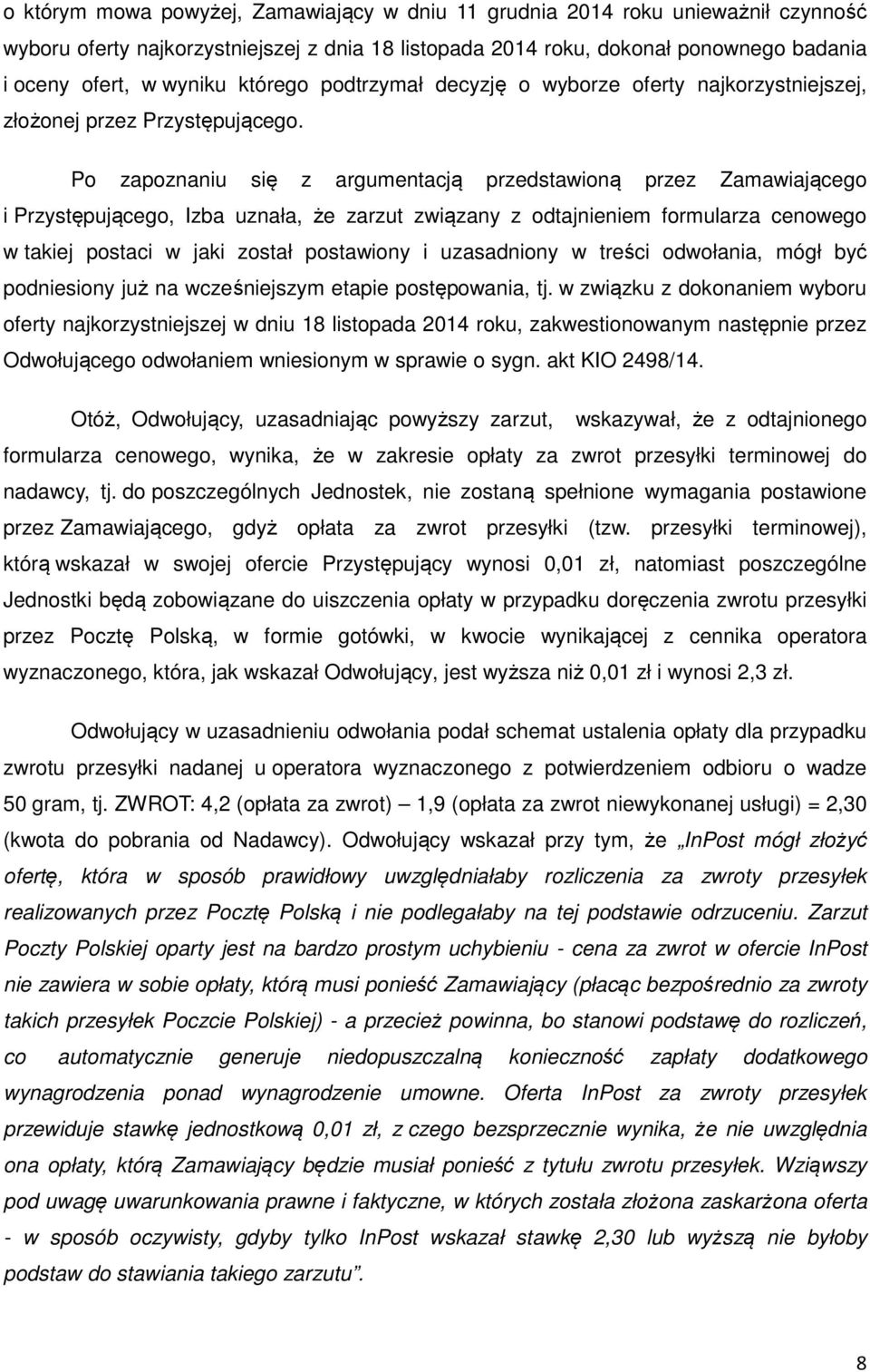 Po zapoznaniu się z argumentacją przedstawioną przez Zamawiającego i Przystępującego, Izba uznała, że zarzut związany z odtajnieniem formularza cenowego w takiej postaci w jaki został postawiony i