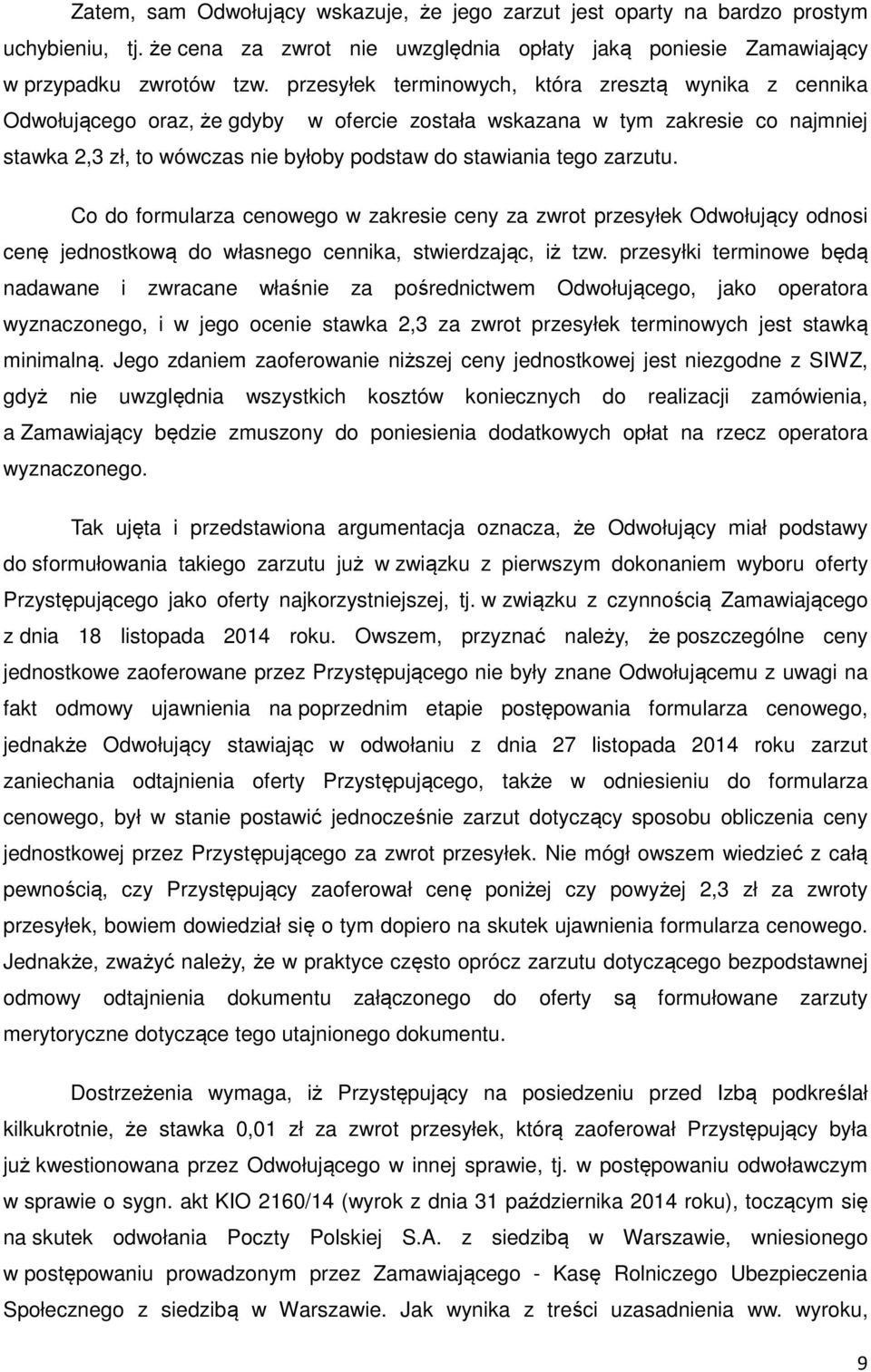zarzutu. Co do formularza cenowego w zakresie ceny za zwrot przesyłek Odwołujący odnosi cenę jednostkową do własnego cennika, stwierdzając, iż tzw.