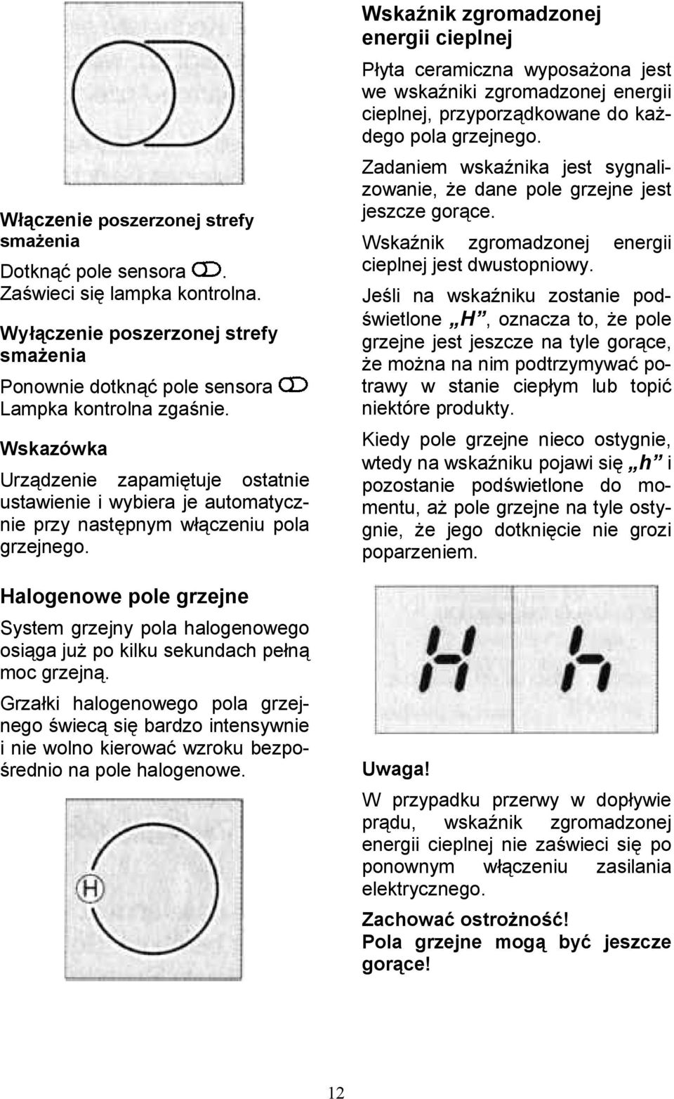 Halogenowe pole grzejne System grzejny pola halogenowego osiga ju$ po kilku sekundach pen moc grzejn.