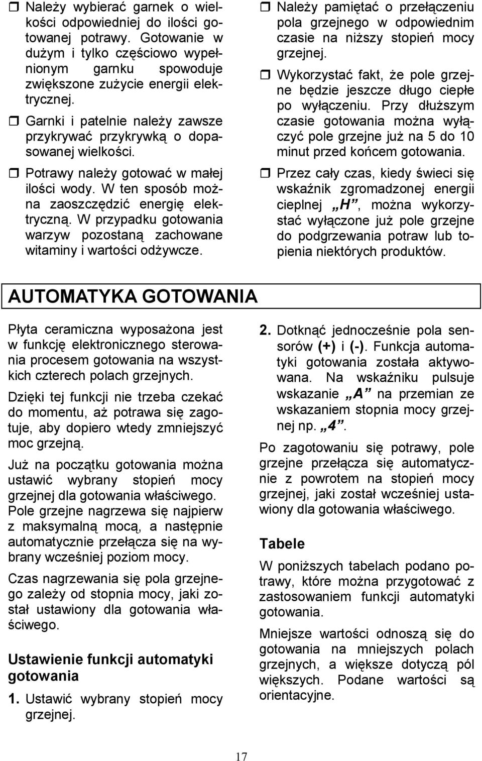 W przypadku gotowania warzyw pozostan zachowane witaminy i warto"ci od$ywcze. Nale$y pamita# o przeczeniu pola grzejnego w odpowiednim czasie na ni$szy stopie* mocy grzejnej.