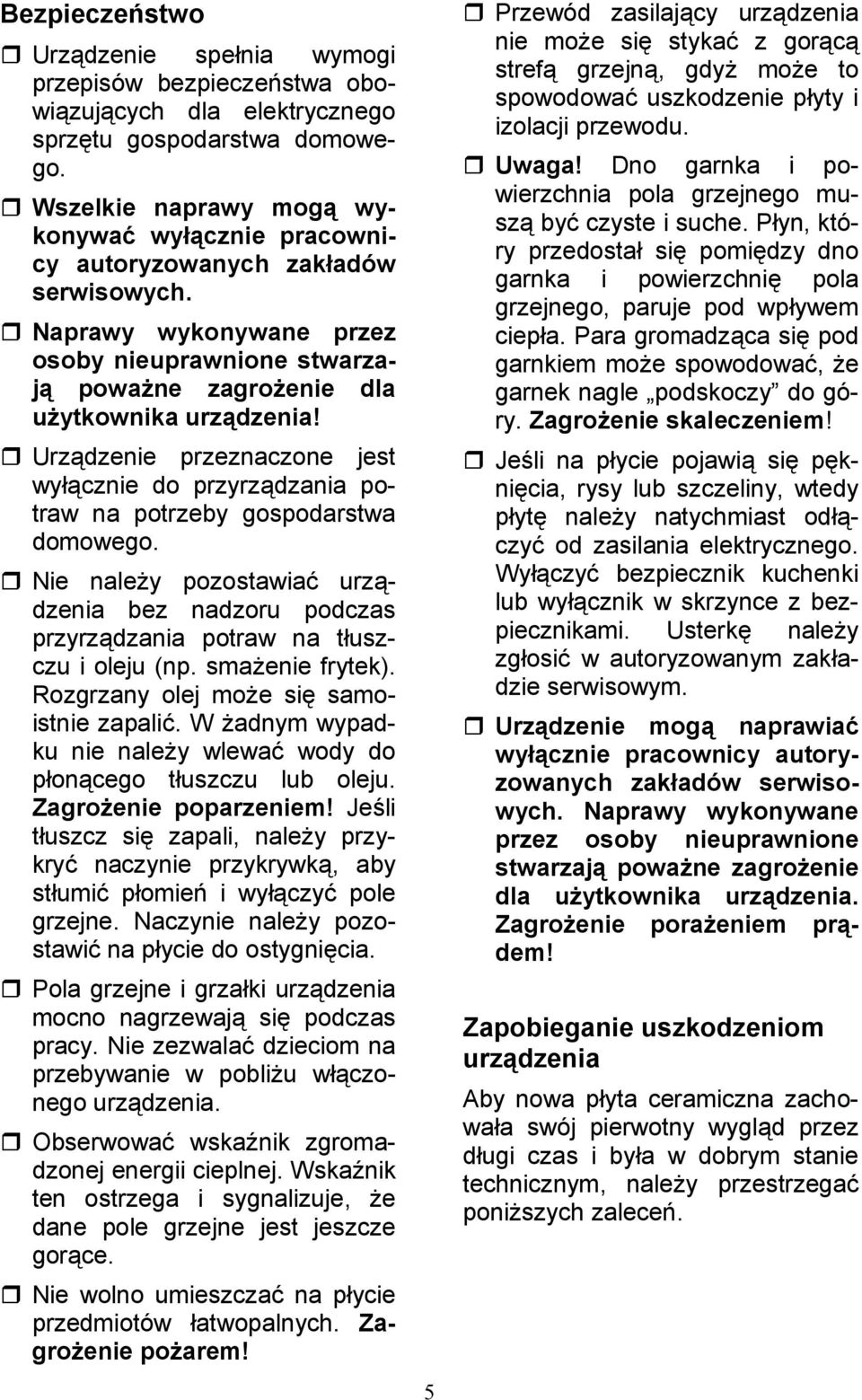 Urzdzenie przeznaczone jest wycznie do przyrzdzania potraw na potrzeby gospodarstwa domowego. Nie nale$y pozostawia# urzdzenia bez nadzoru podczas przyrzdzania potraw na tuszczu i oleju (np.