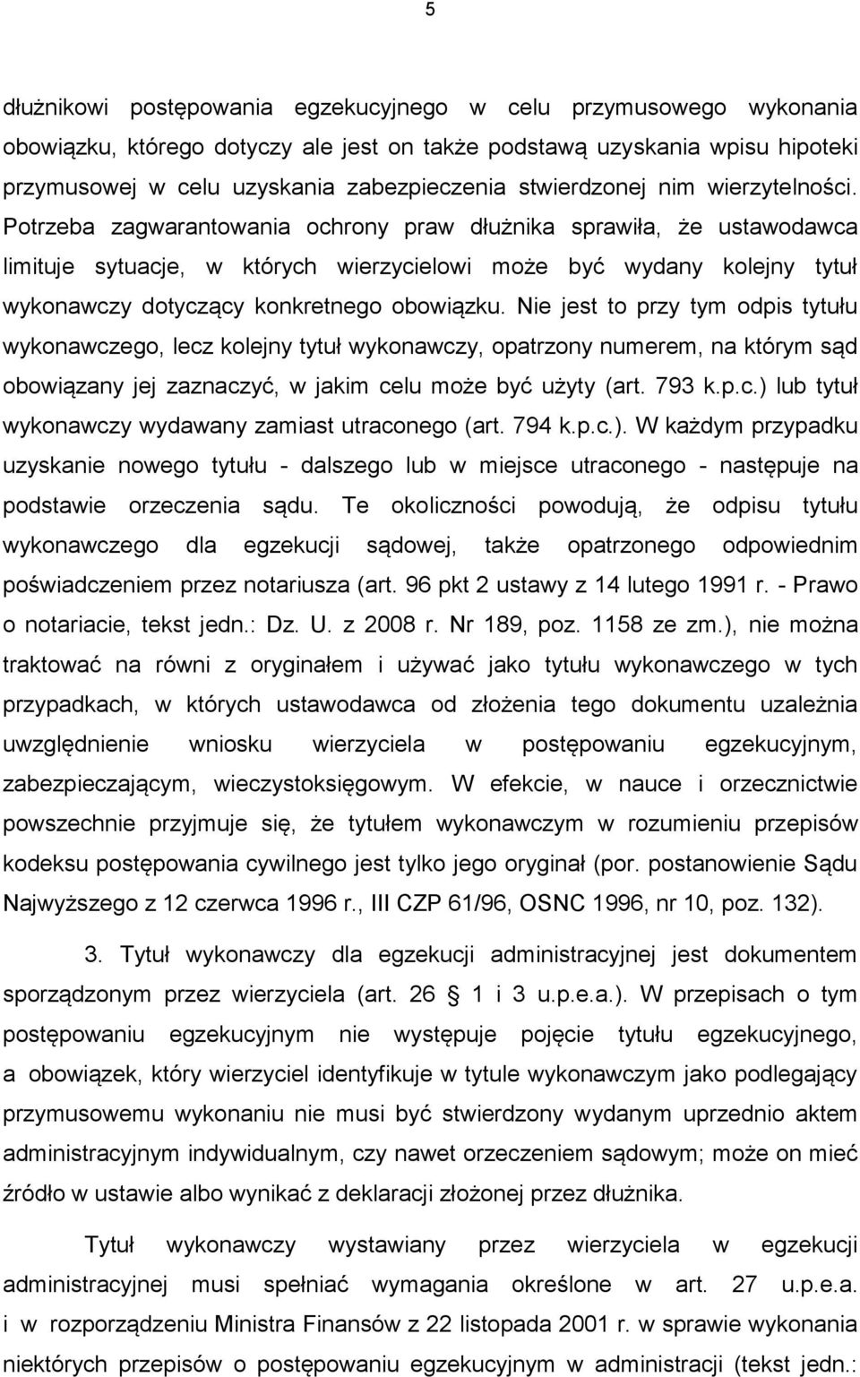 Potrzeba zagwarantowania ochrony praw dłużnika sprawiła, że ustawodawca limituje sytuacje, w których wierzycielowi może być wydany kolejny tytuł wykonawczy dotyczący konkretnego obowiązku.