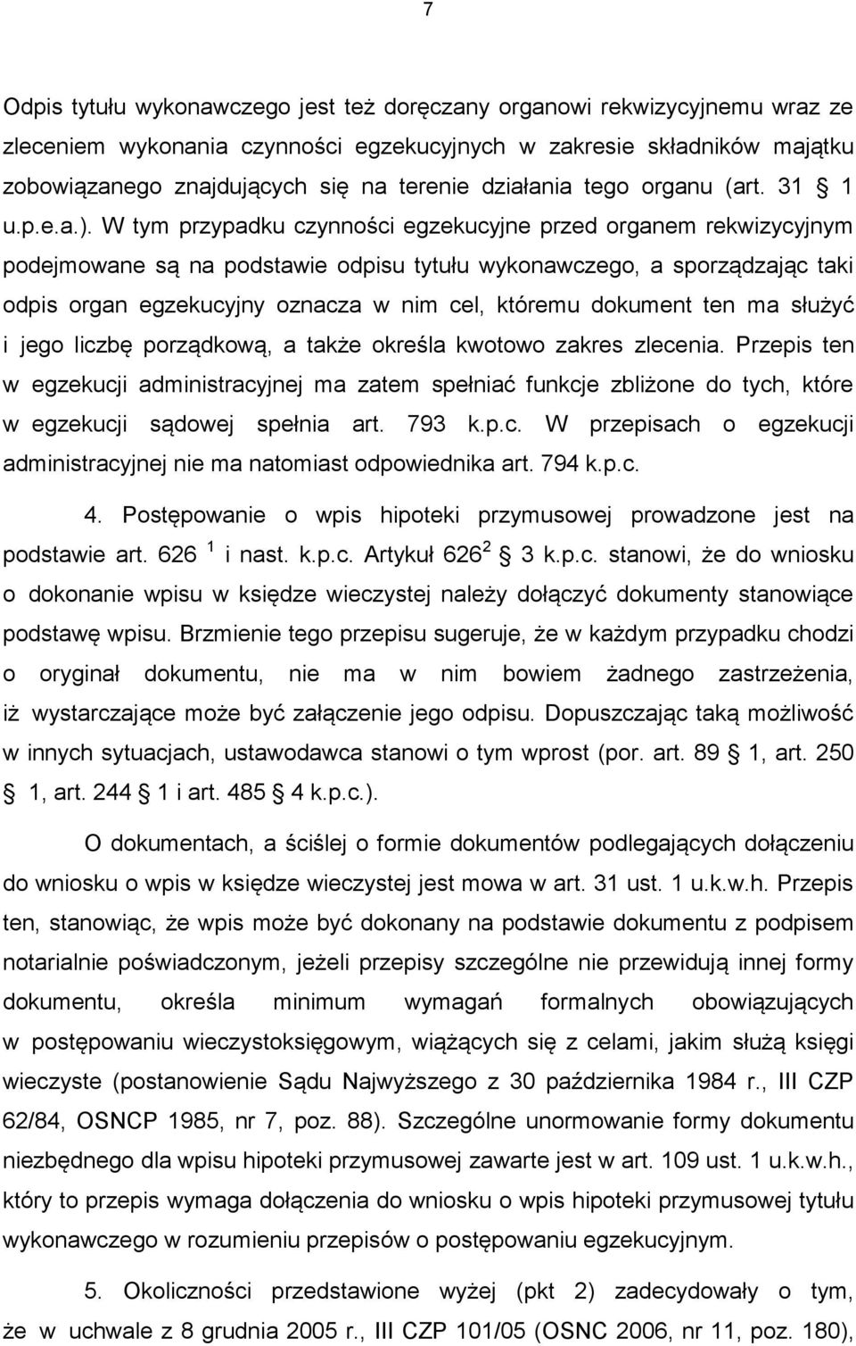 W tym przypadku czynności egzekucyjne przed organem rekwizycyjnym podejmowane są na podstawie odpisu tytułu wykonawczego, a sporządzając taki odpis organ egzekucyjny oznacza w nim cel, któremu