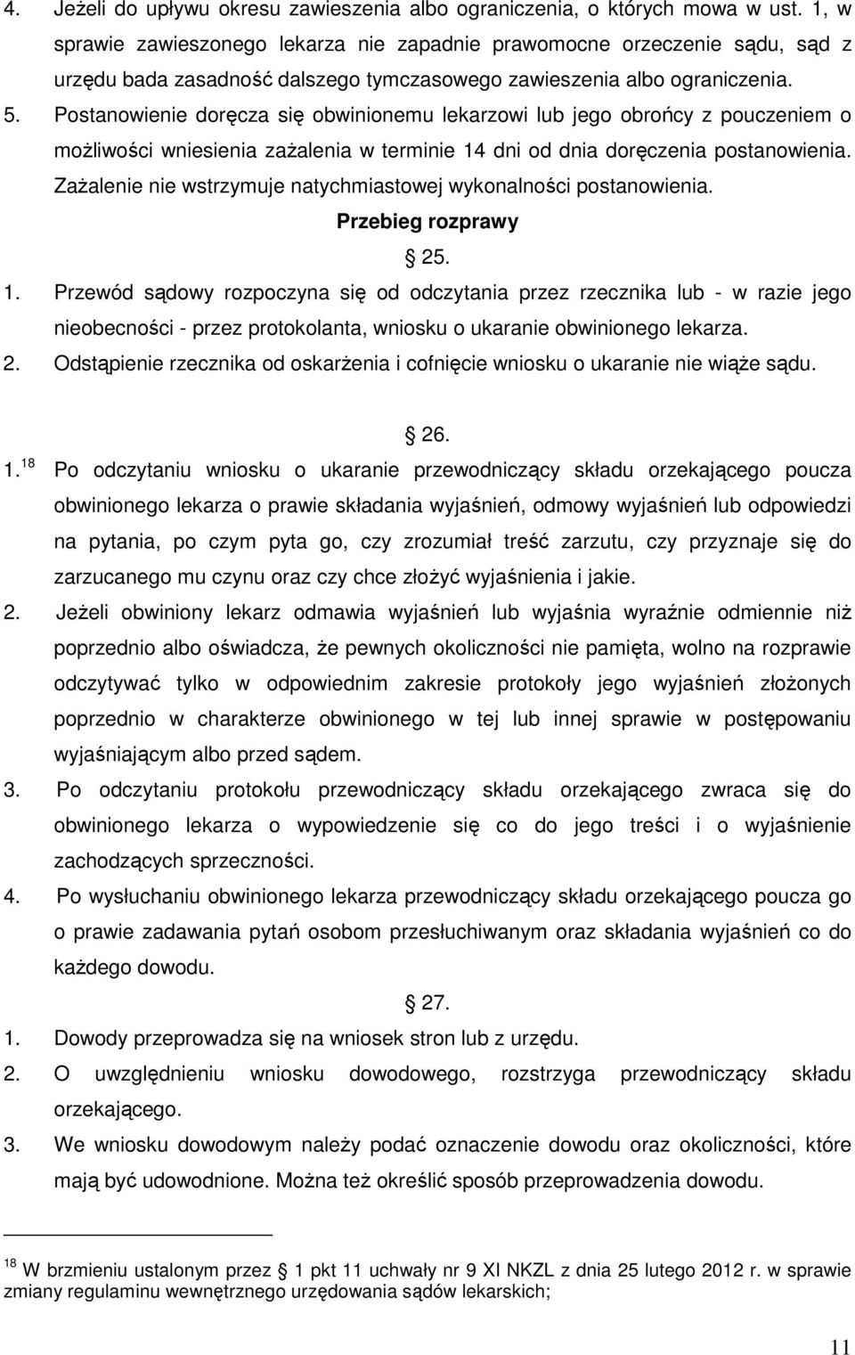 Postanowienie doręcza się obwinionemu lekarzowi lub jego obrońcy z pouczeniem o moŝliwości wniesienia zaŝalenia w terminie 14 dni od dnia doręczenia postanowienia.