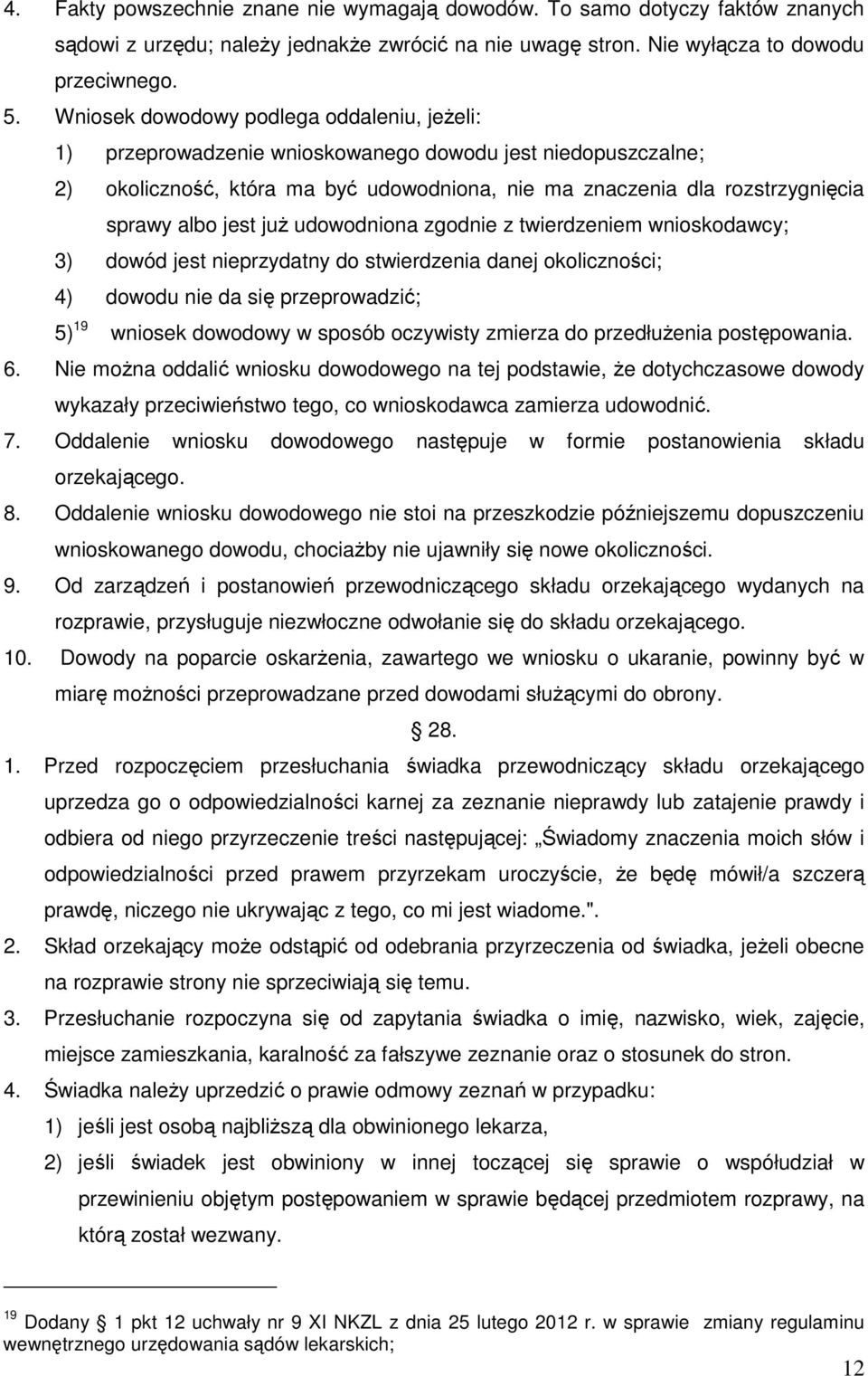 jest juŝ udowodniona zgodnie z twierdzeniem wnioskodawcy; 3) dowód jest nieprzydatny do stwierdzenia danej okoliczności; 4) dowodu nie da się przeprowadzić; 5) 19 wniosek dowodowy w sposób oczywisty