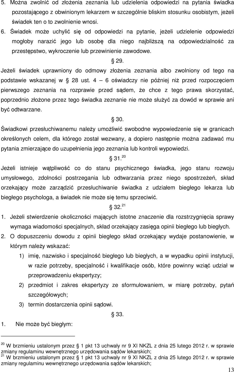 Świadek moŝe uchylić się od odpowiedzi na pytanie, jeŝeli udzielenie odpowiedzi mogłoby narazić jego lub osobę dla niego najbliŝszą na odpowiedzialność za przestępstwo, wykroczenie lub przewinienie