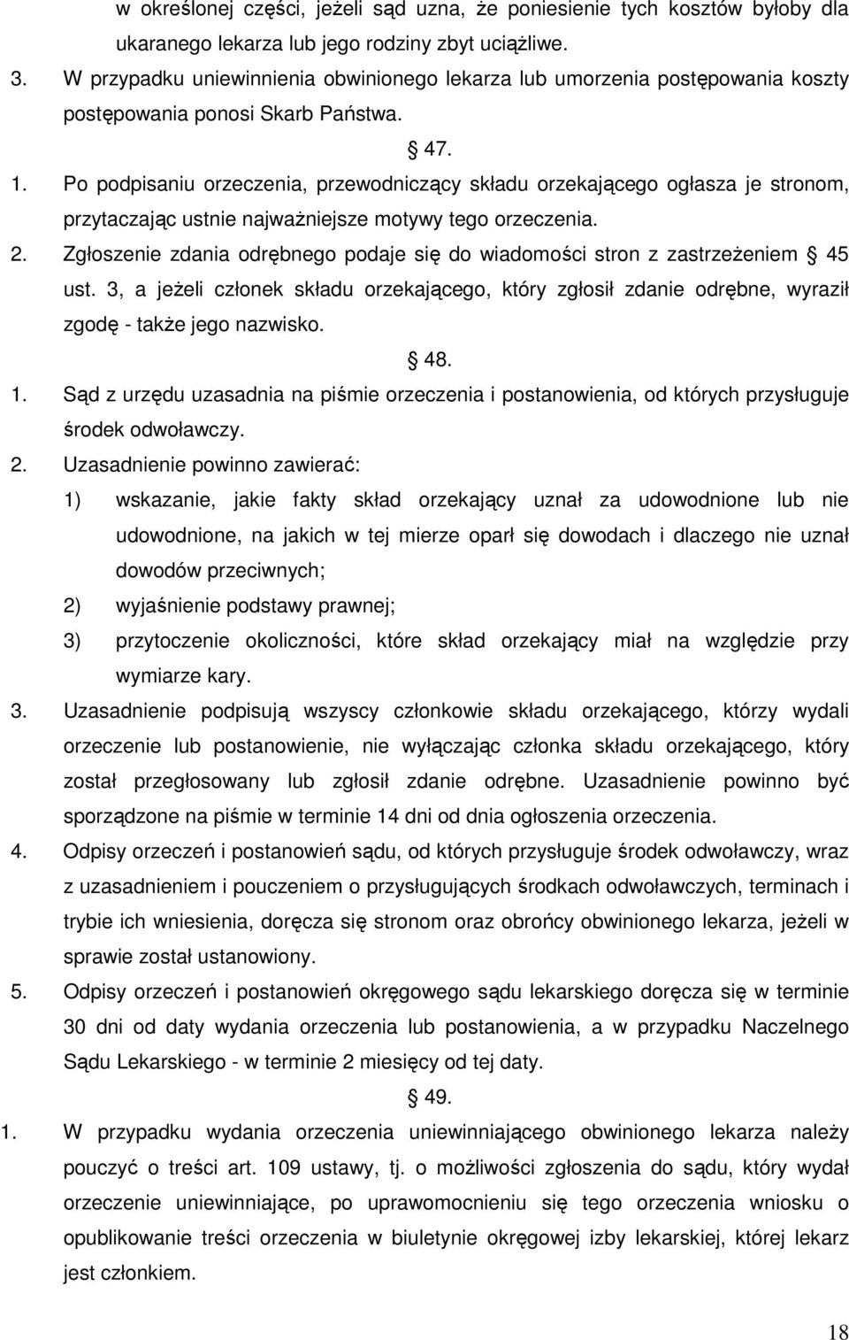 Po podpisaniu orzeczenia, przewodniczący składu orzekającego ogłasza je stronom, przytaczając ustnie najwaŝniejsze motywy tego orzeczenia. 2.