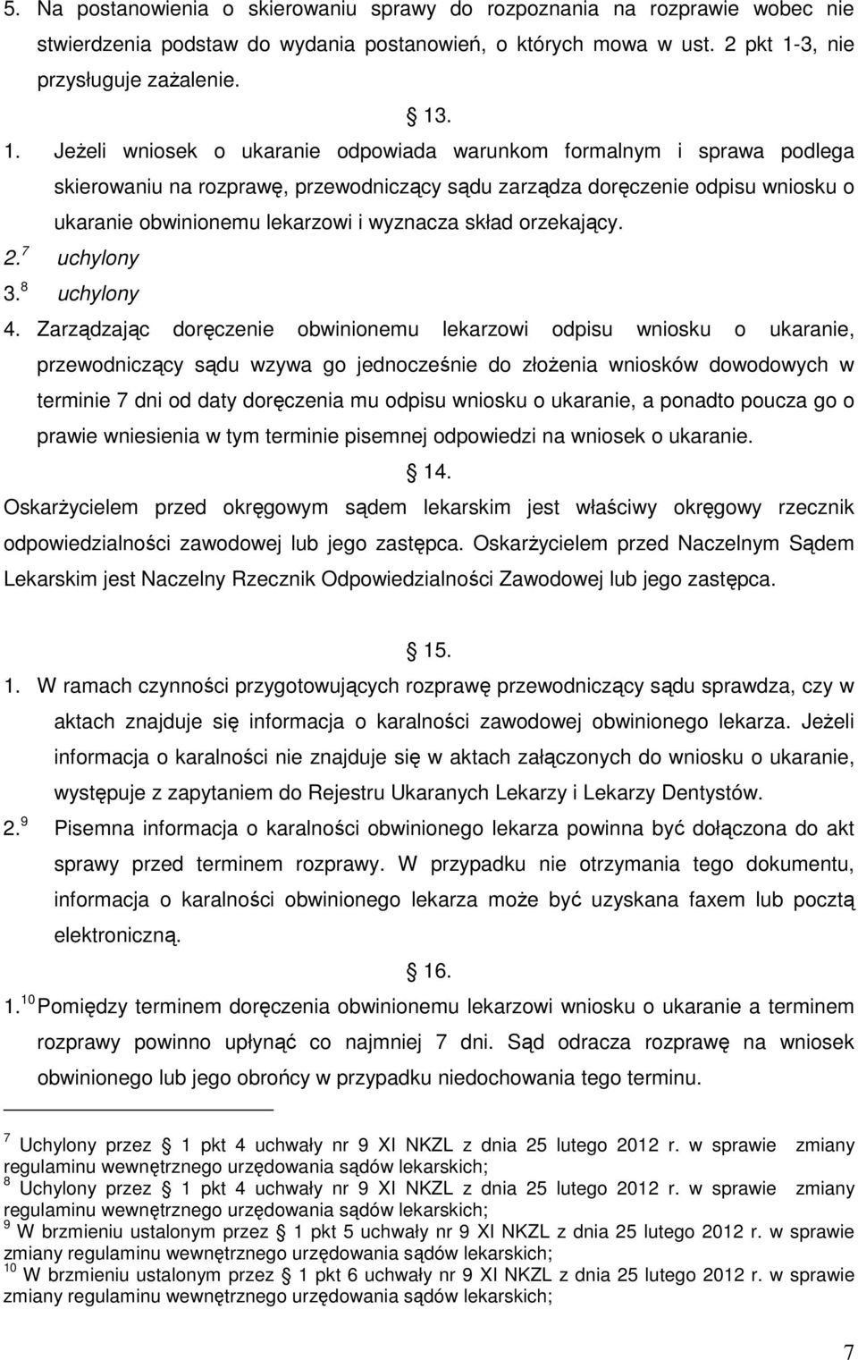 . 1. JeŜeli wniosek o ukaranie odpowiada warunkom formalnym i sprawa podlega skierowaniu na rozprawę, przewodniczący sądu zarządza doręczenie odpisu wniosku o ukaranie obwinionemu lekarzowi i