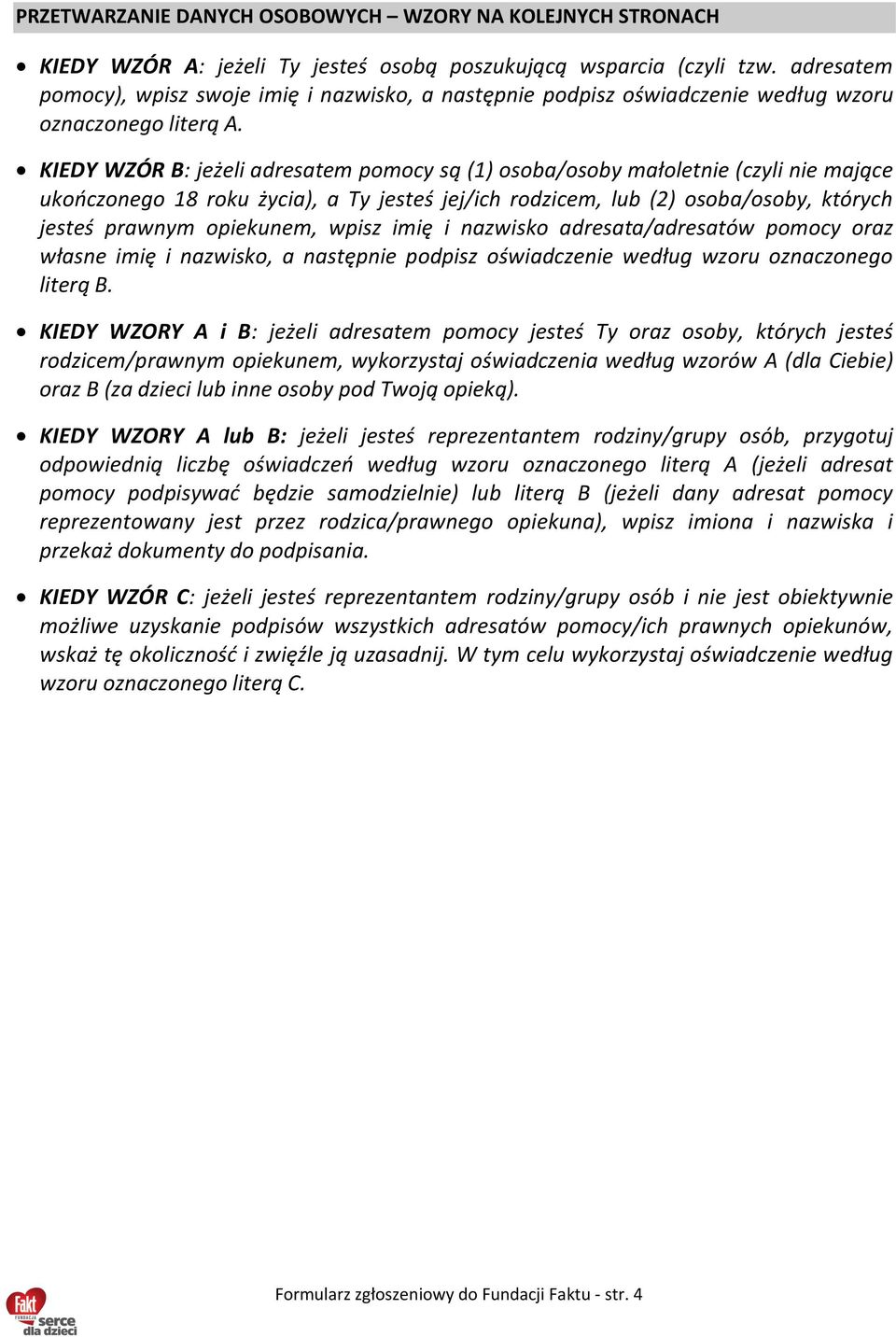 KIEDY WZÓR B: jeżeli adresatem pomocy są (1) osoba/osoby małoletnie (czyli nie mające ukończonego 18 roku życia), a Ty jesteś jej/ich rodzicem, lub (2) osoba/osoby, których jesteś prawnym opiekunem,