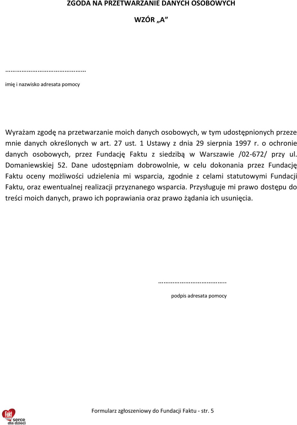 Dane udostępniam dobrowolnie, w celu dokonania przez Fundację Faktu oceny możliwości udzielenia mi wsparcia, zgodnie z celami statutowymi Fundacji Faktu, oraz ewentualnej realizacji