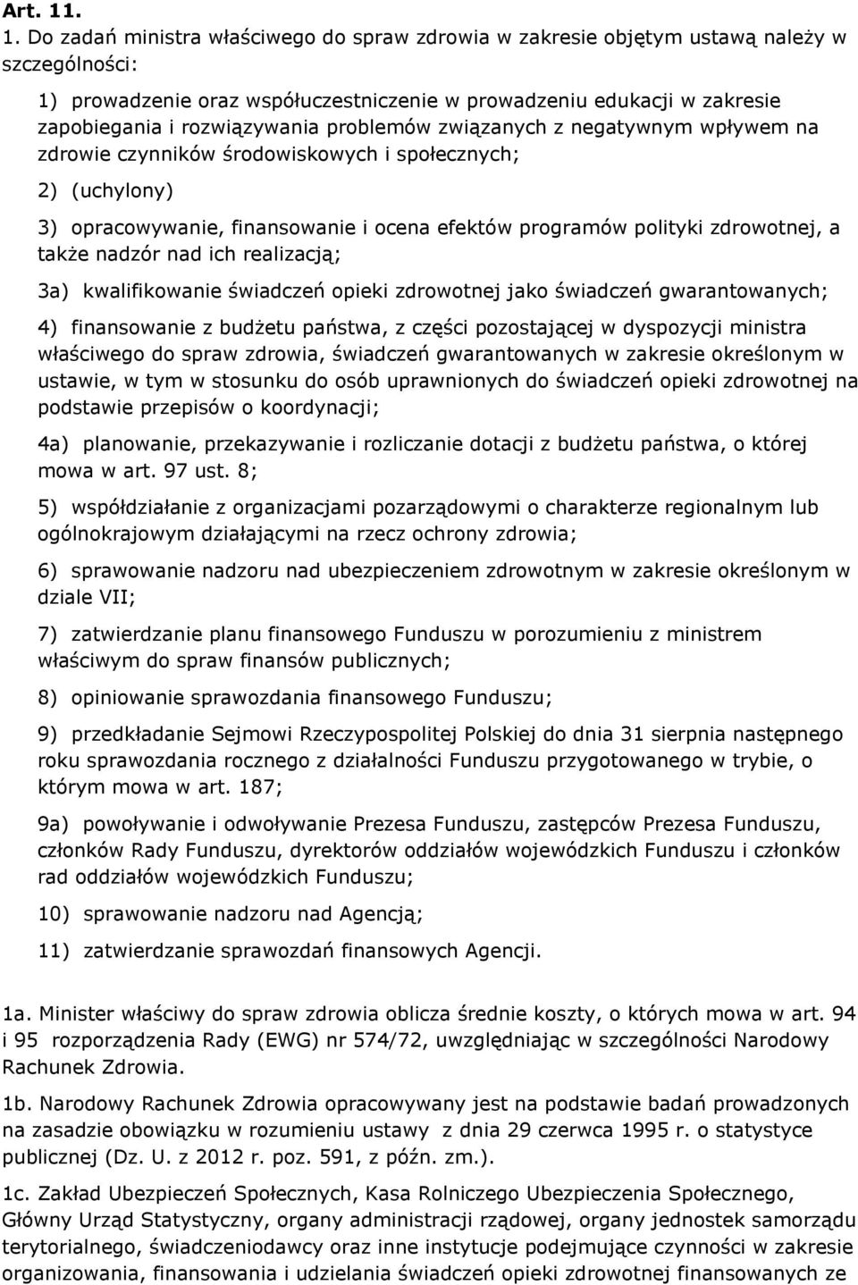 rozwiązywania problemów związanych z negatywnym wpływem na zdrowie czynników środowiskowych i społecznych; 2) (uchylony) 3) opracowywanie, finansowanie i ocena efektów programów polityki zdrowotnej,