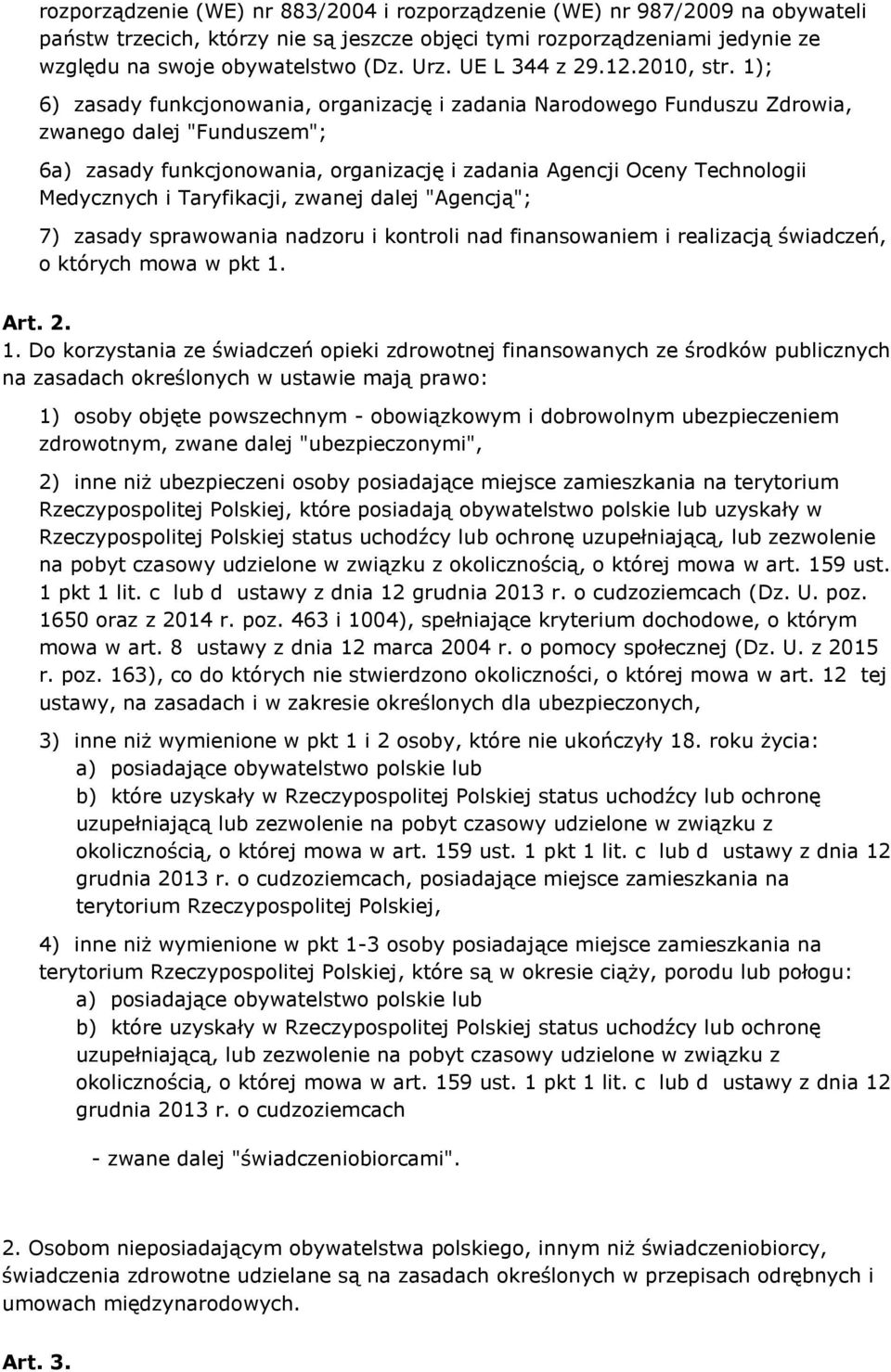 1); 6) zasady funkcjonowania, organizację i zadania Narodowego Funduszu Zdrowia, zwanego dalej "Funduszem"; 6a) zasady funkcjonowania, organizację i zadania Agencji Oceny Technologii Medycznych i