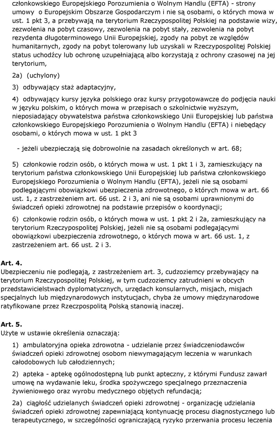 Europejskiej, zgody na pobyt ze względów humanitarnych, zgody na pobyt tolerowany lub uzyskali w Rzeczypospolitej Polskiej status uchodźcy lub ochronę uzupełniającą albo korzystają z ochrony czasowej