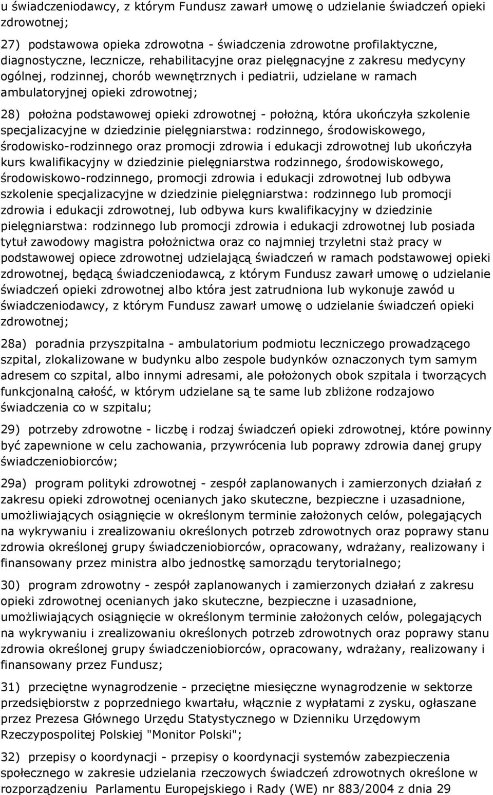zdrowotnej - położną, która ukończyła szkolenie specjalizacyjne w dziedzinie pielęgniarstwa: rodzinnego, środowiskowego, środowisko-rodzinnego oraz promocji zdrowia i edukacji zdrowotnej lub
