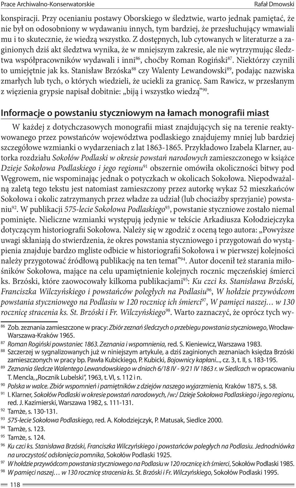 Z dostępnych, lub cytowanych w literaturze a zaginionych dziś akt śledztwa wynika, że w mniejszym zakresie, ale nie wytrzymując śledztwa współpracowników wydawali i inni 86, choćby Roman Rogiński 87.