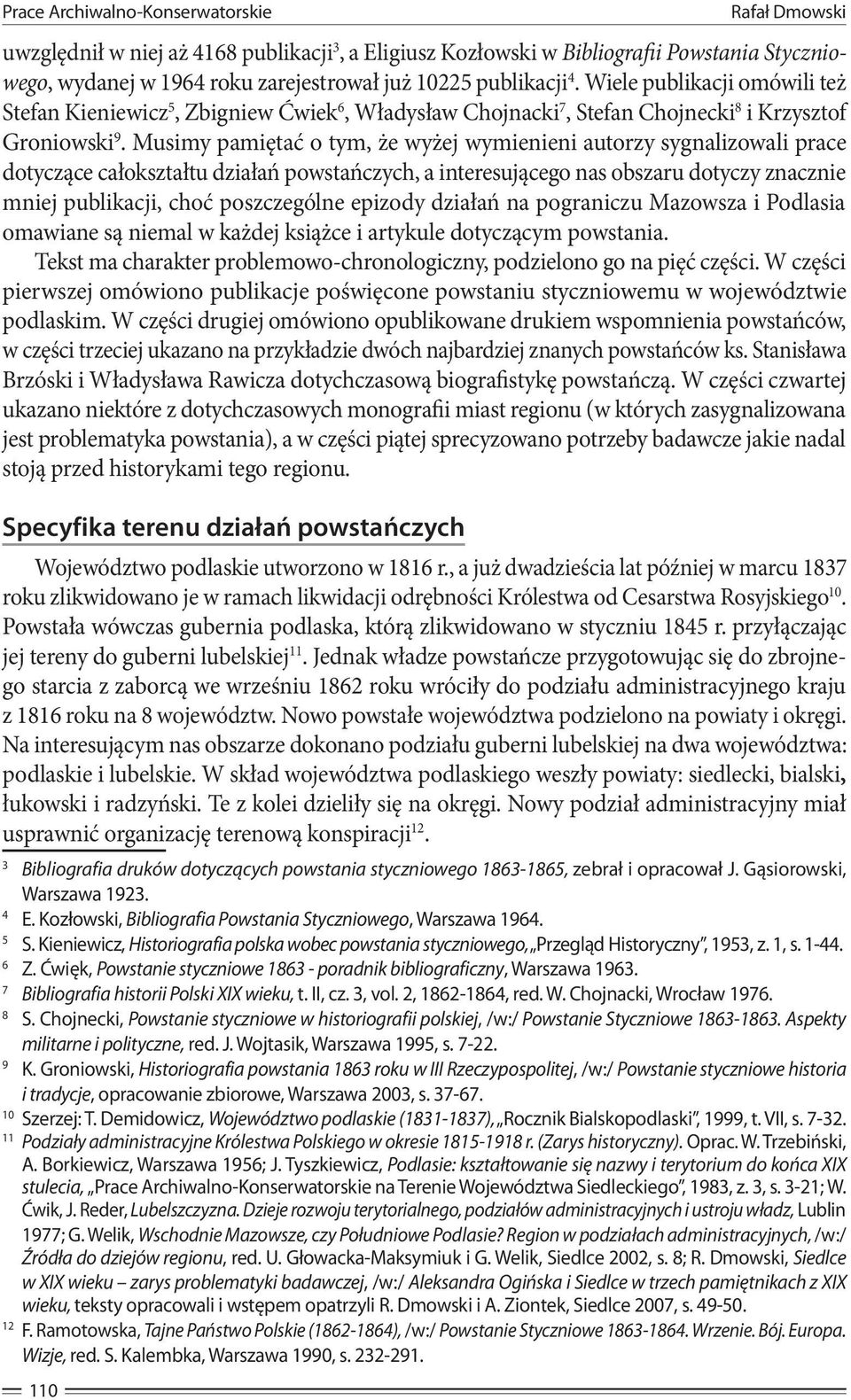 Musimy pamiętać o tym, że wyżej wymienieni autorzy sygnalizowali prace dotyczące całokształtu działań powstańczych, a interesującego nas obszaru dotyczy znacznie mniej publikacji, choć poszczególne