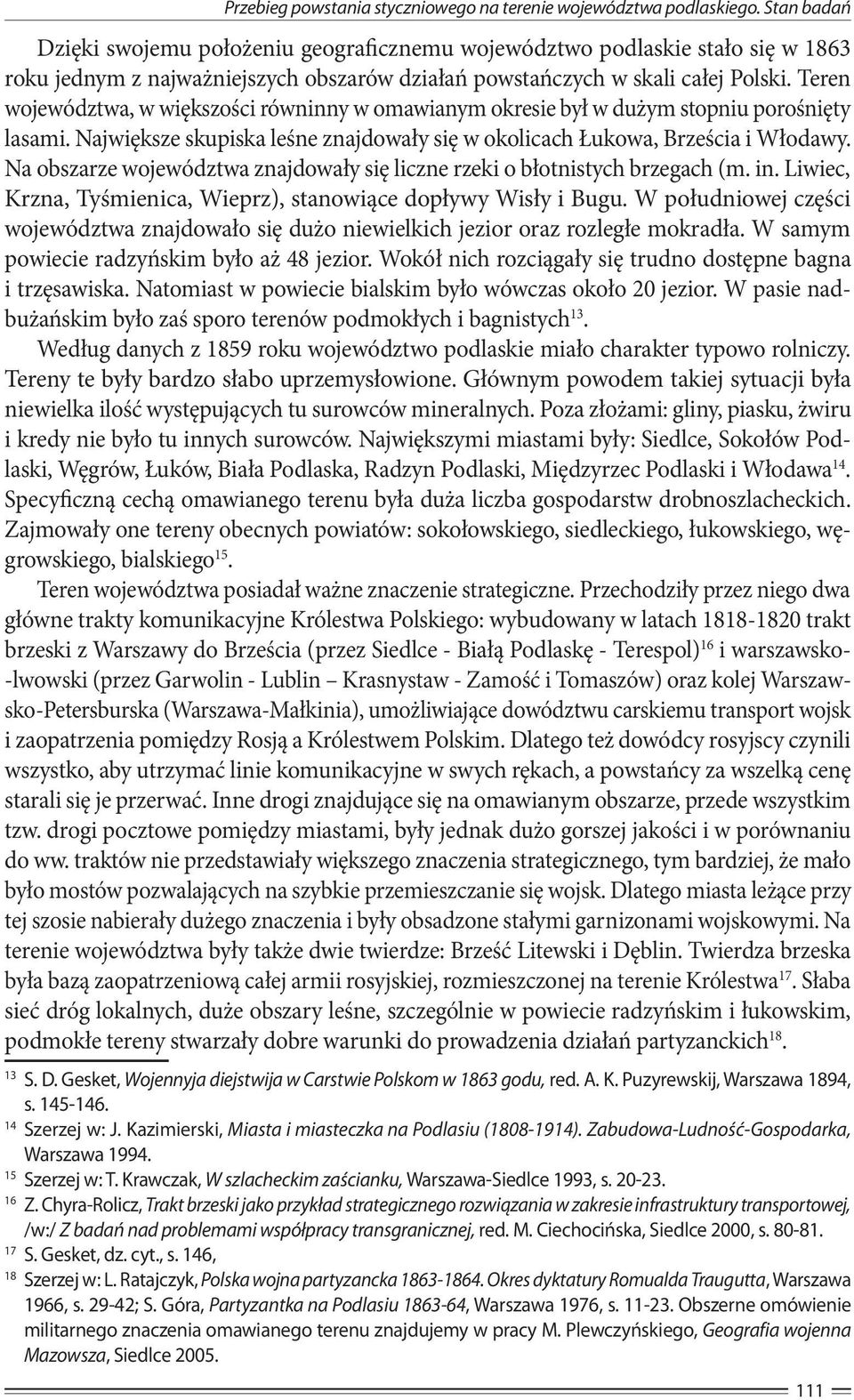 Teren województwa, w większości równinny w omawianym okresie był w dużym stopniu porośnięty lasami. Największe skupiska leśne znajdowały się w okolicach Łukowa, Brześcia i Włodawy.